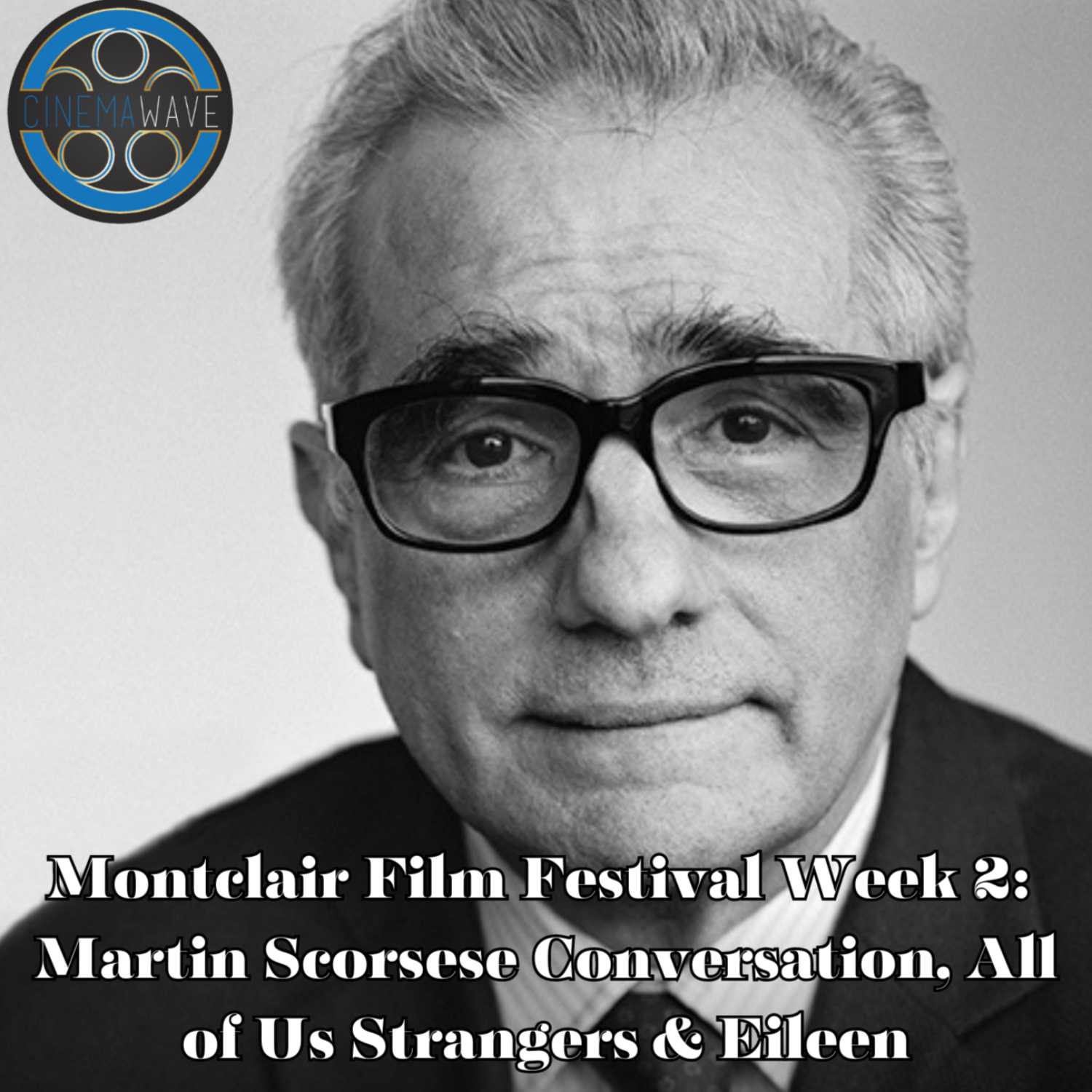 MARTIN SCORSESE Talk, ALL OF US STRANGERS at MONTCLAIR FILM FESTIVAL| The Cinema Wave Podcast Ep. 34 episode artwork