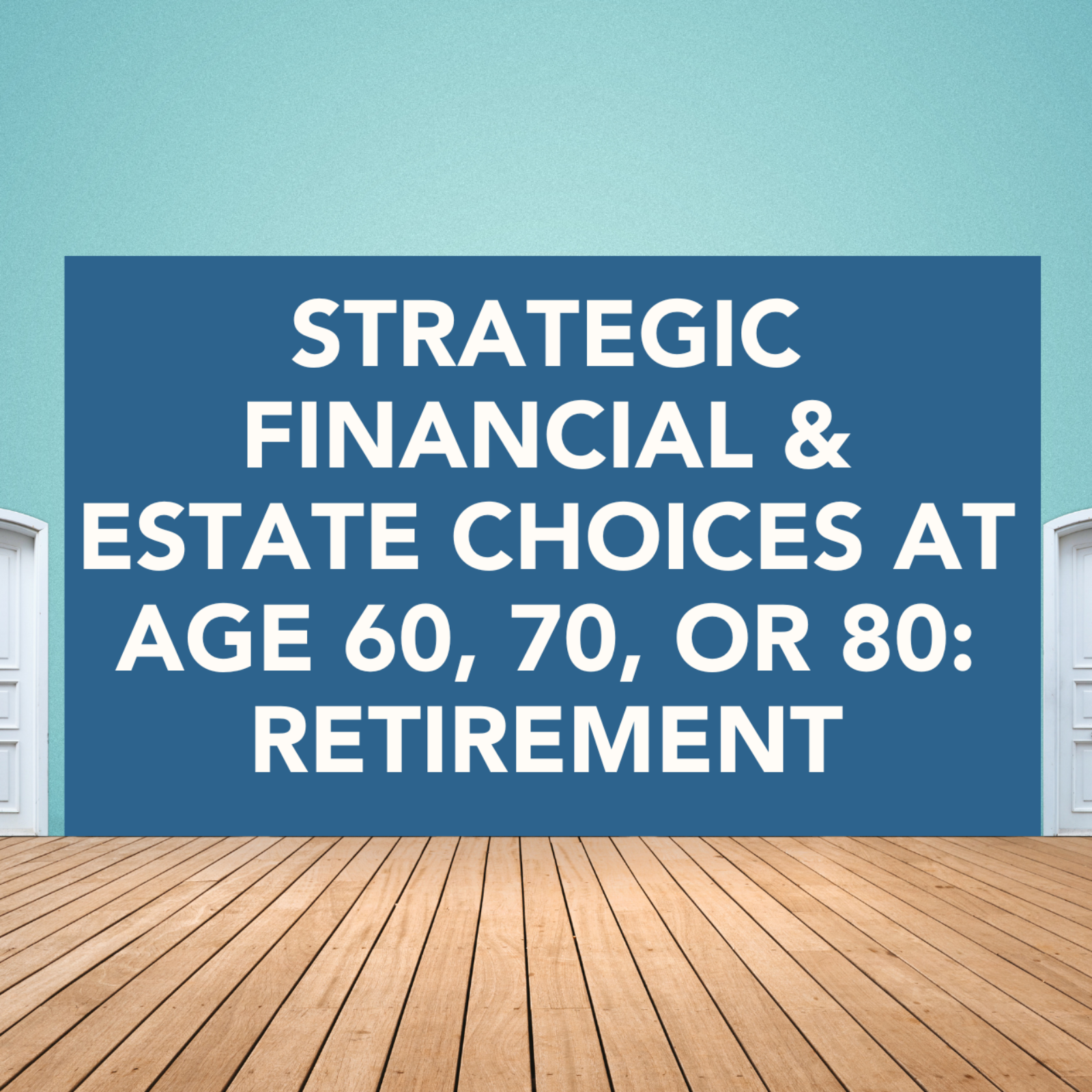Strategic Financial & Estate CHOICES at Age 60, 70, or 80: Retirement episode artwork