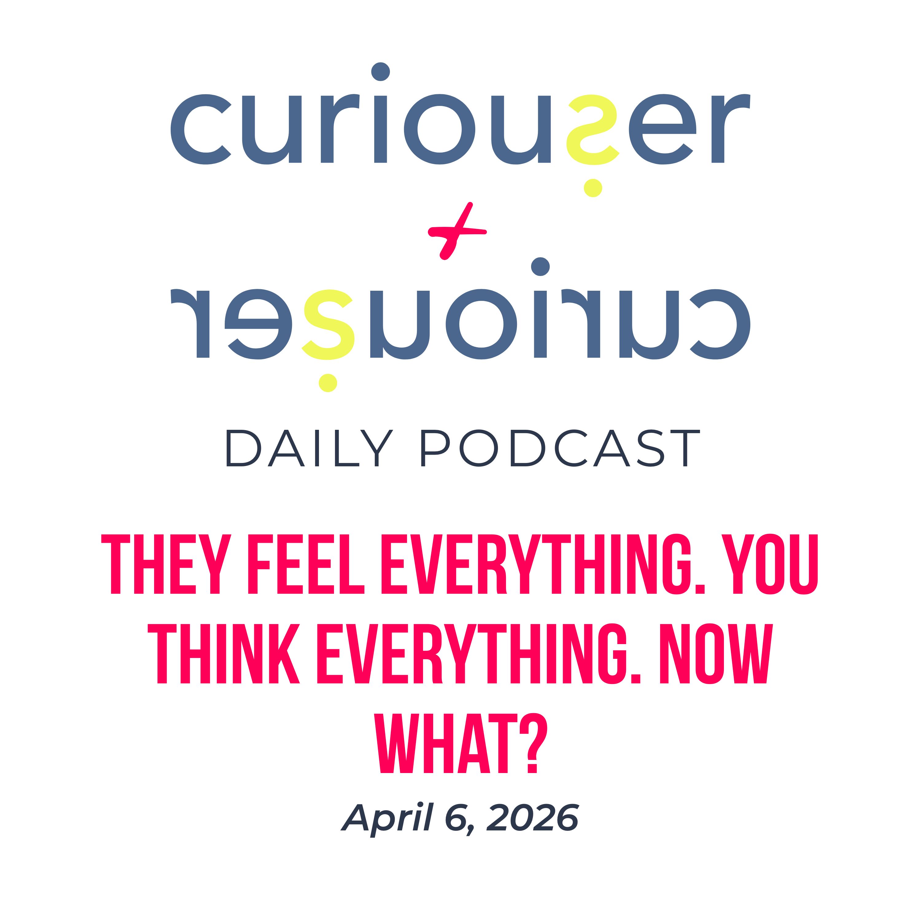 April 6: They feel everything. You think everything. Now what?  episode artwork