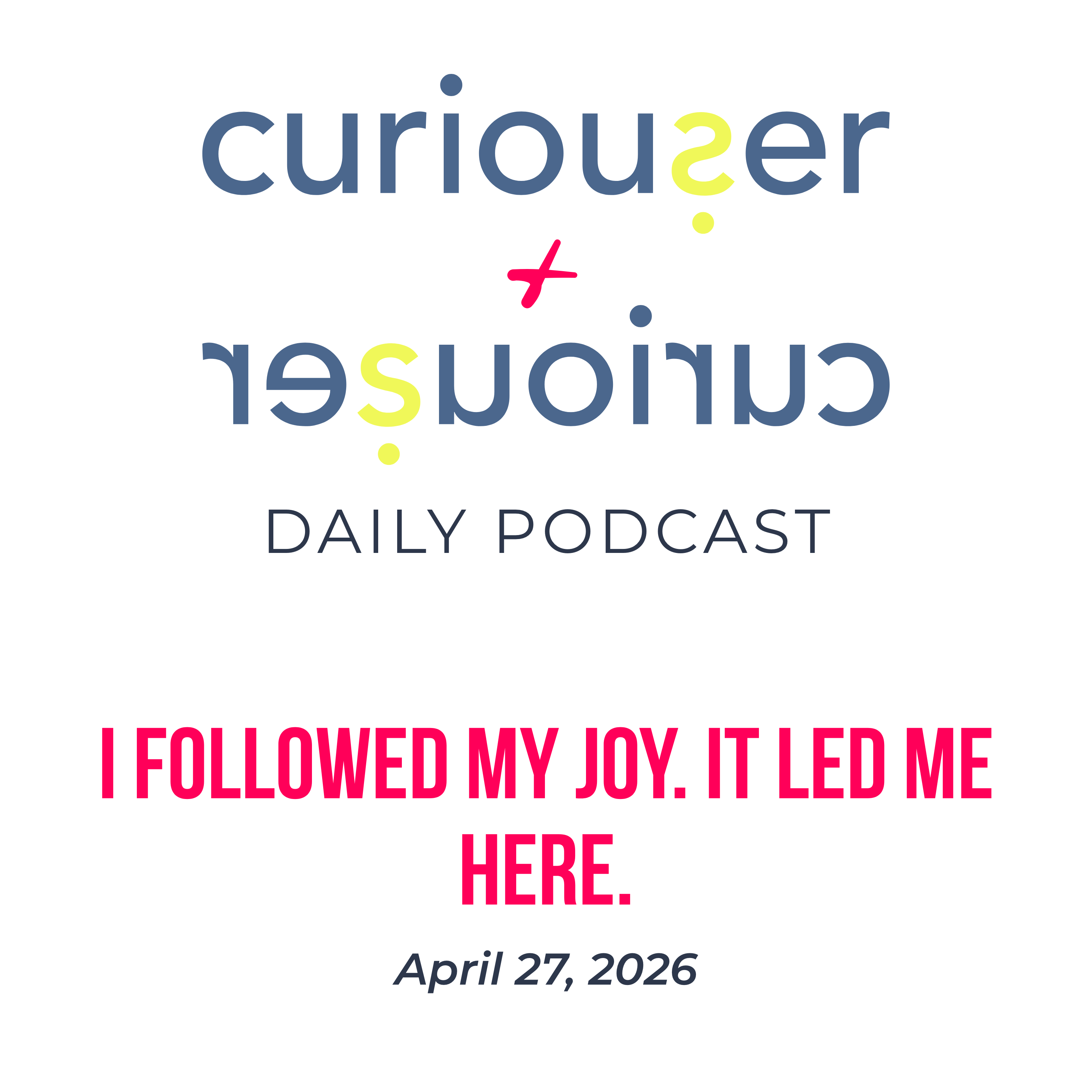 April 27: I followed my joy. It led me here.  episode artwork