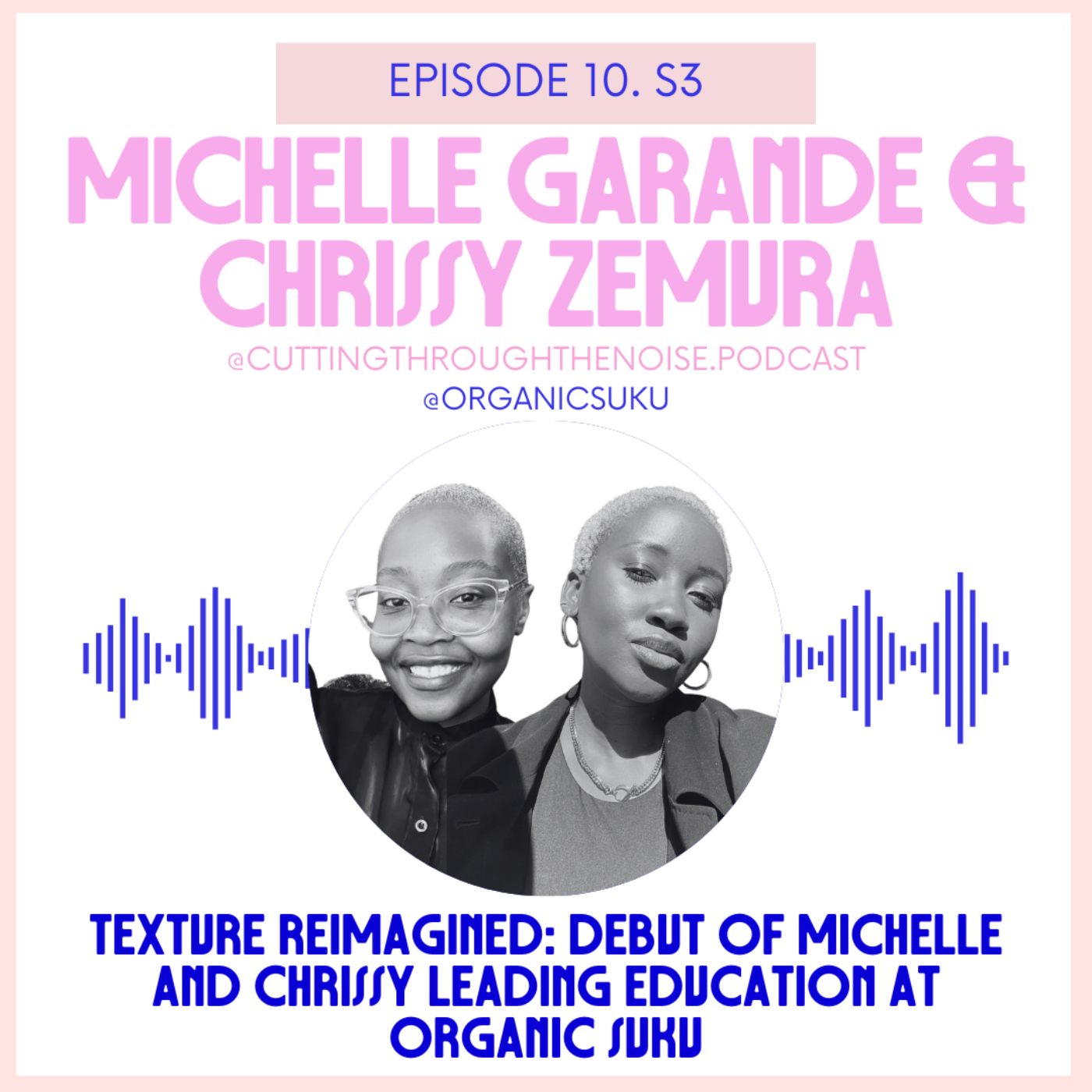 Episode Ten. S3: Texture reimagined: Debut of Michelle and Chrissy Leading Education at Organic SUKU
