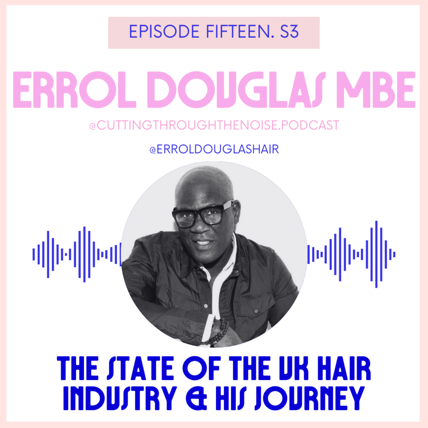 Episode Fifteen. S3: Errol Douglas MBE – The State of the UK Hair Industry & His Journey