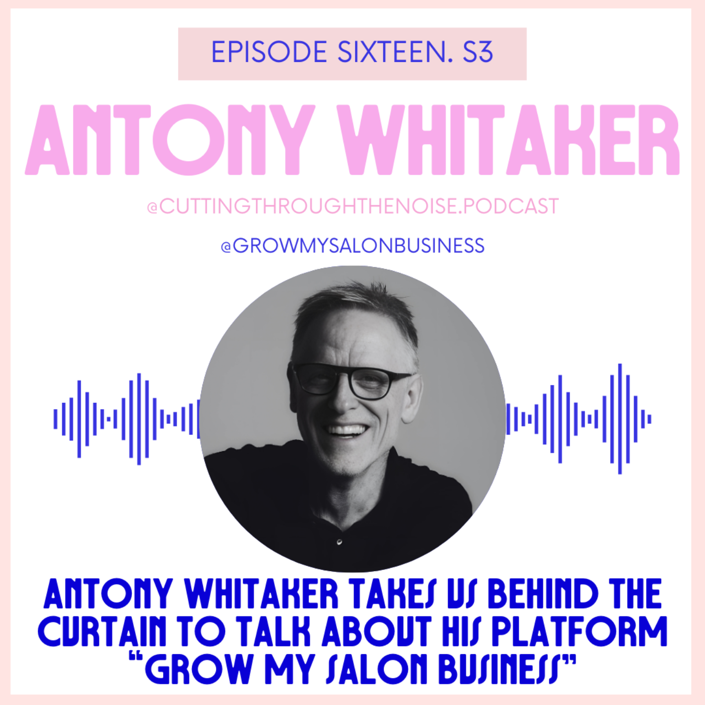 Episode Sixteen. S3: Antony Whitaker takes us behind the curtain to talk about his platform “Grow My Salon Business”