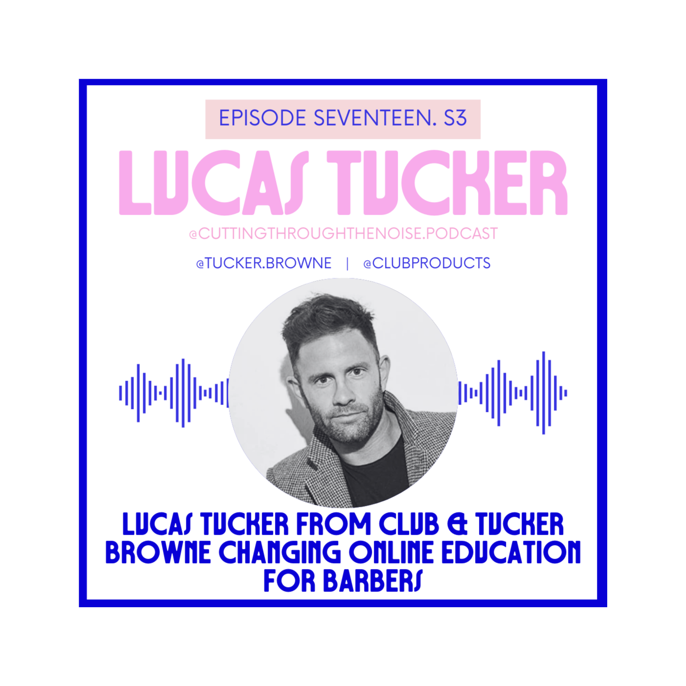 Episode Seventeen. S3: Lucas Tucker from CLUB & Tucker Browne changing online education for Barbers