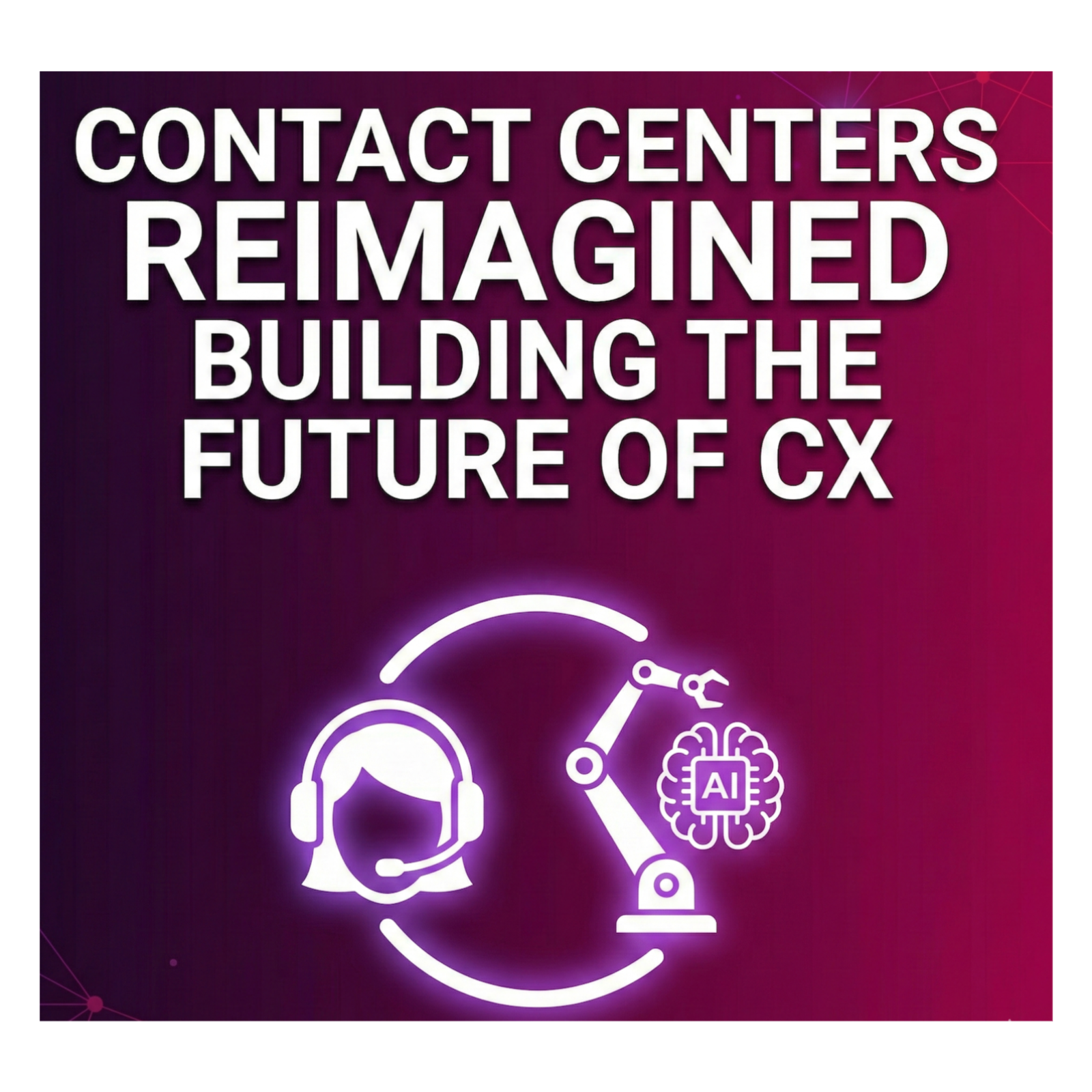Contact Centers Reimagined: Building the Future of CX cover art