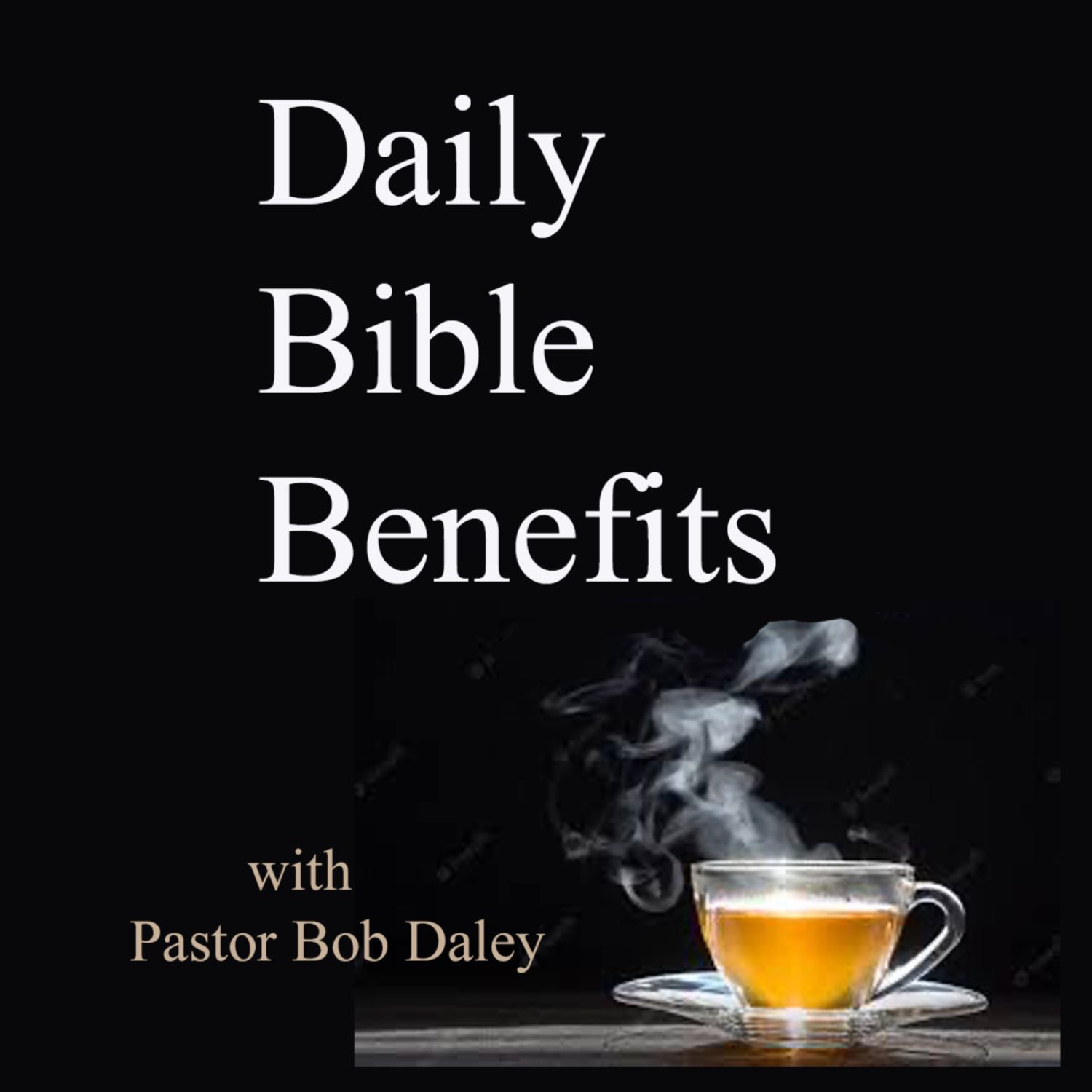 Daily Bible Benefits with Pastor Bob Daley