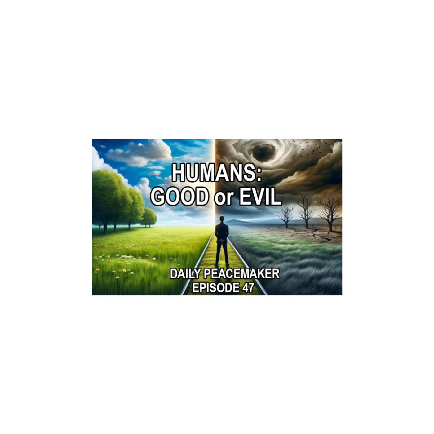 HUMANS: GOOD or EVIL - Episode 47 ☮️  Daily Peacemaker episode artwork