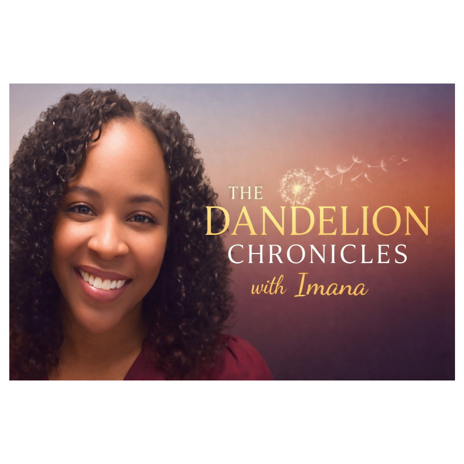 The Dandelion Chronicles with Imana podcast artwork