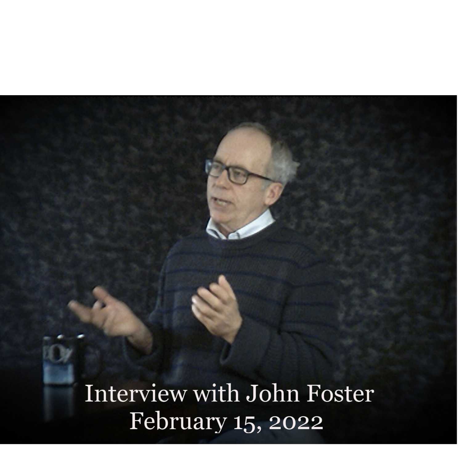 Interview with John Foster Feb 15, 2022
