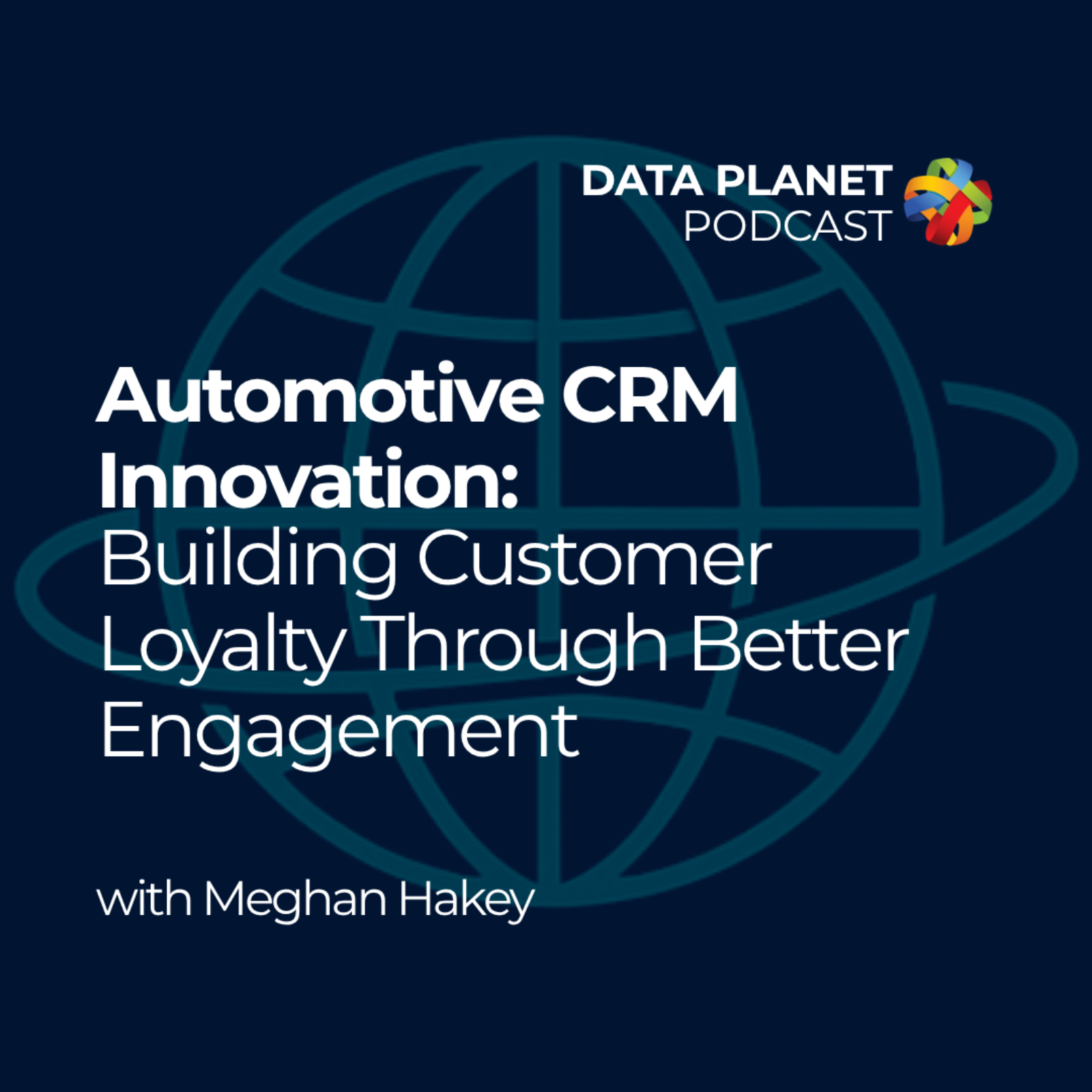 Automotive CRM Innovation: Building Customer Loyalty Through Better Engagement with Meghan Hakey episode artwork