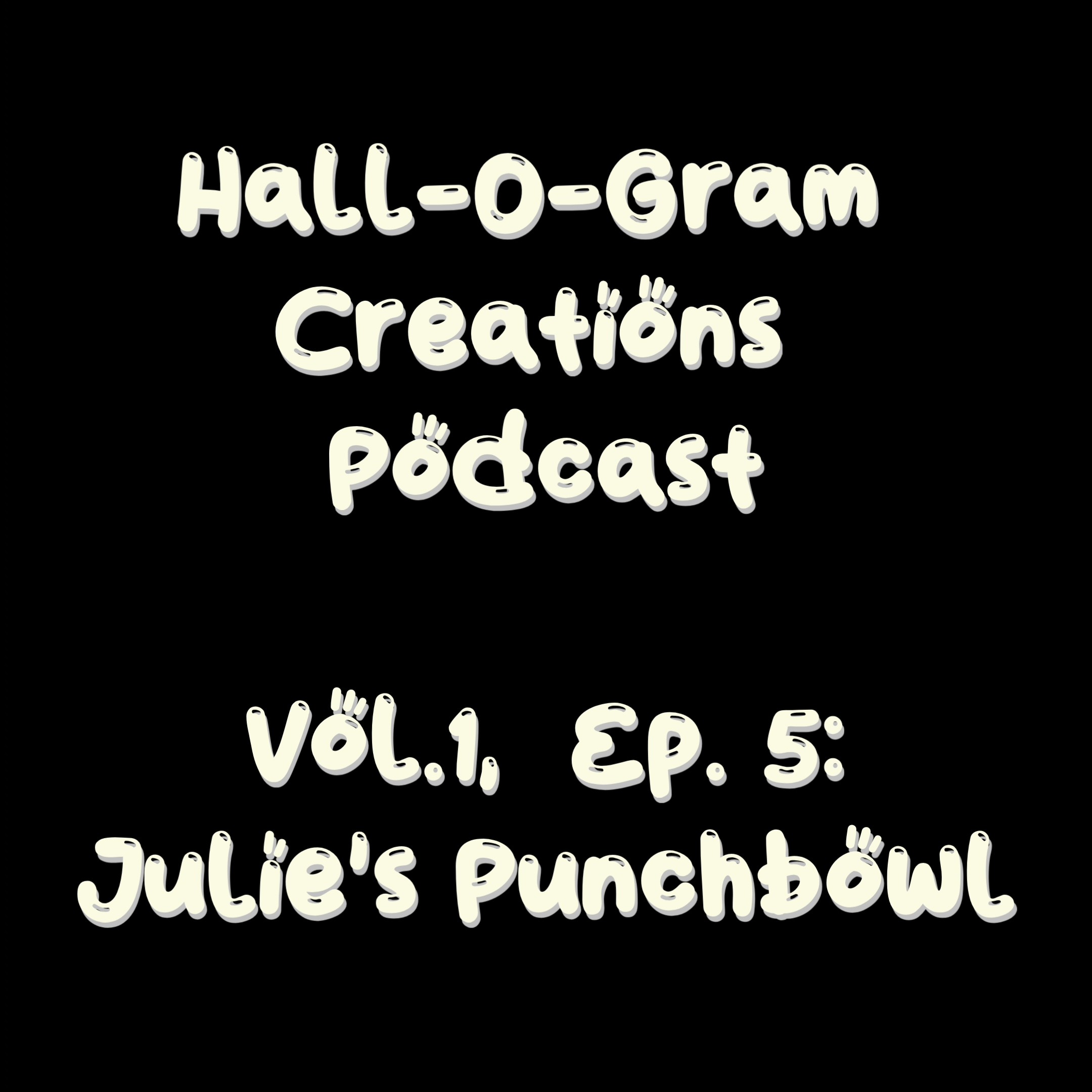 Hall-O-Gram Creations Podcast Vol 1, Ep 5: Julie's Punchbowl episode artwork