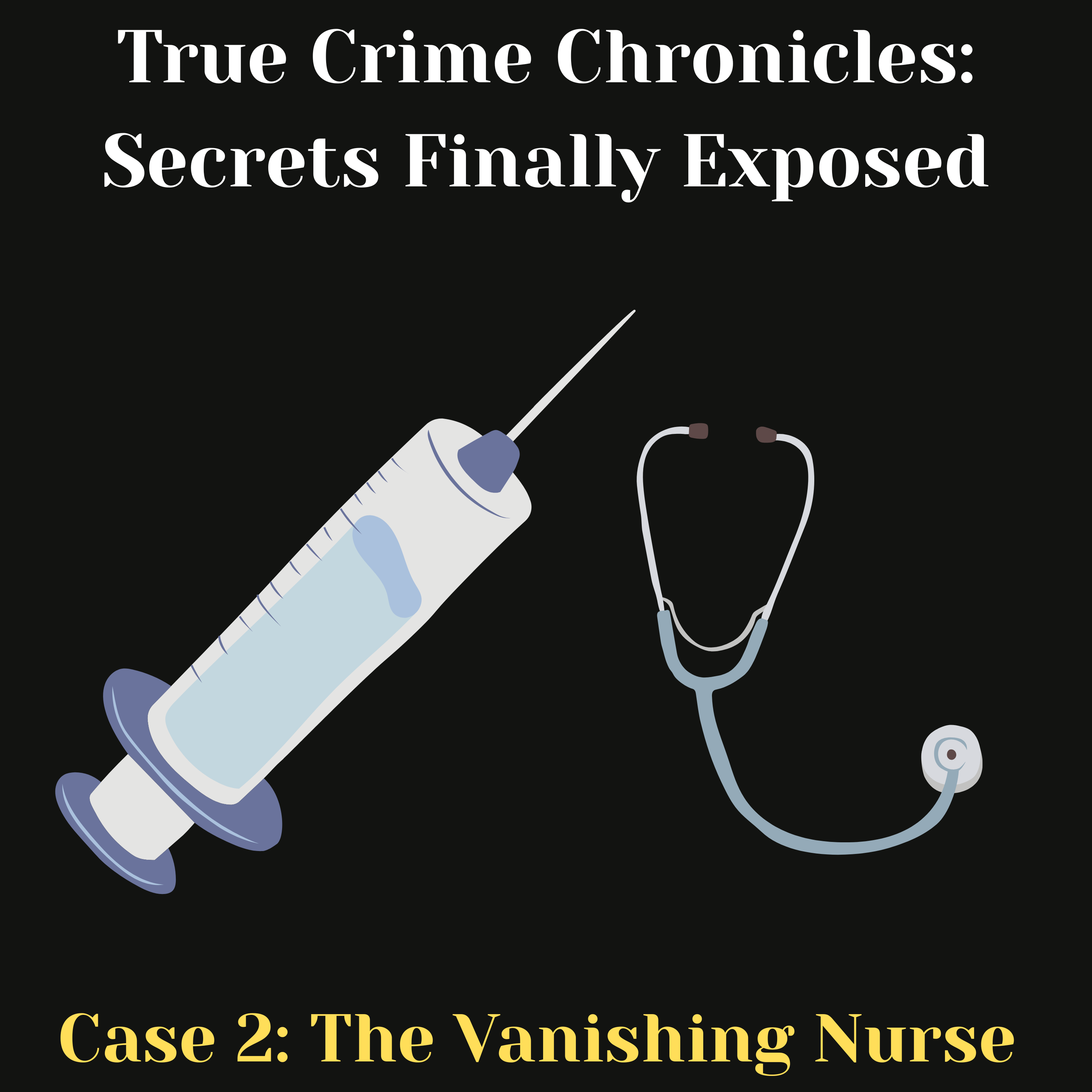 True Crime Chronicles: Secrets Finally Exposed - Case 2: The Vanishing Nurse