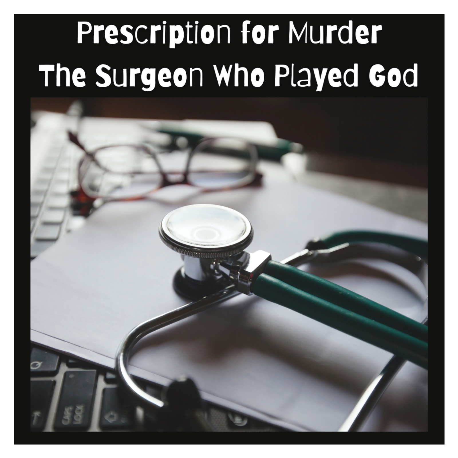 Prescription for Murder: The Surgeon Who Played God