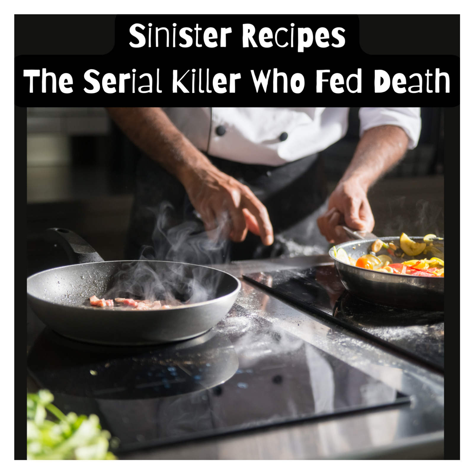 Sinister Recipes: The Serial Killer Who Fed Death