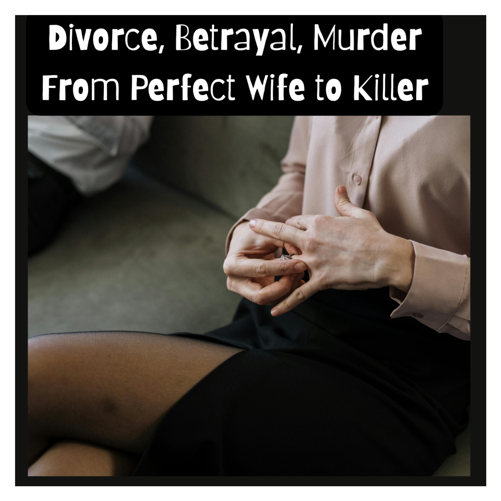 Divorce, Betrayal, Murder: From Perfect Wife to Killer