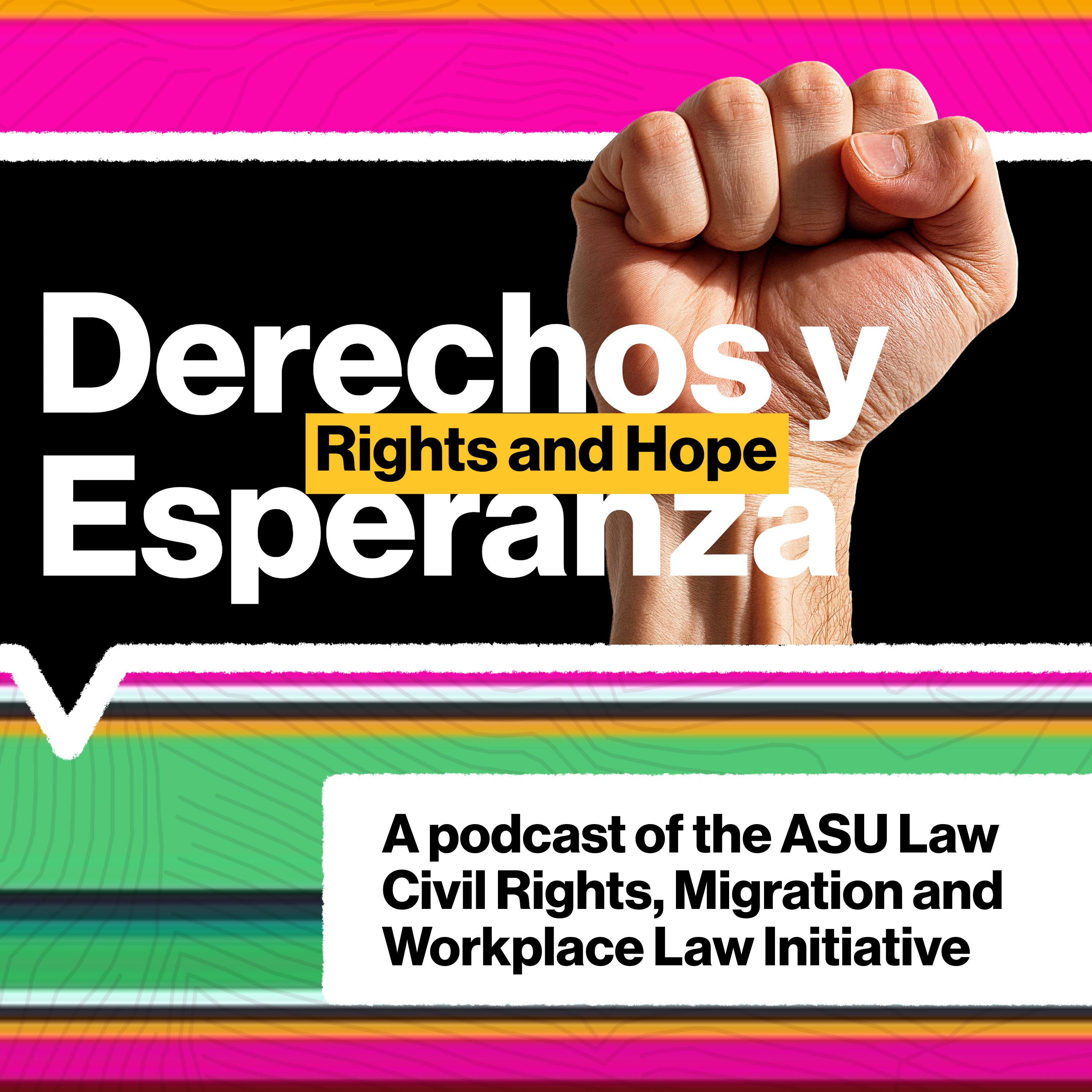 Derechos y Esperanza – Rights and Hope: ASU Law Civil Rights, Migration and Workplace Law Initiative podcast artwork