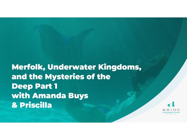 Merfolk, Underwater Kingdoms and the Mysteries of the Deep Part 1 w/ Amanda Buys