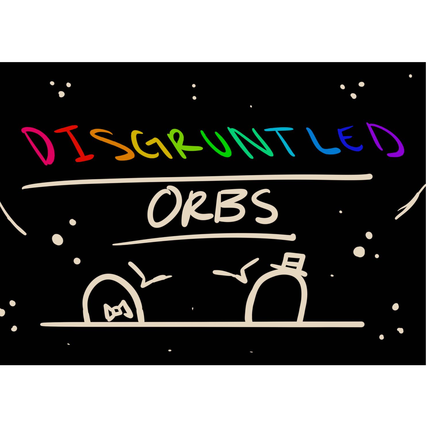 Disgruntled orbs