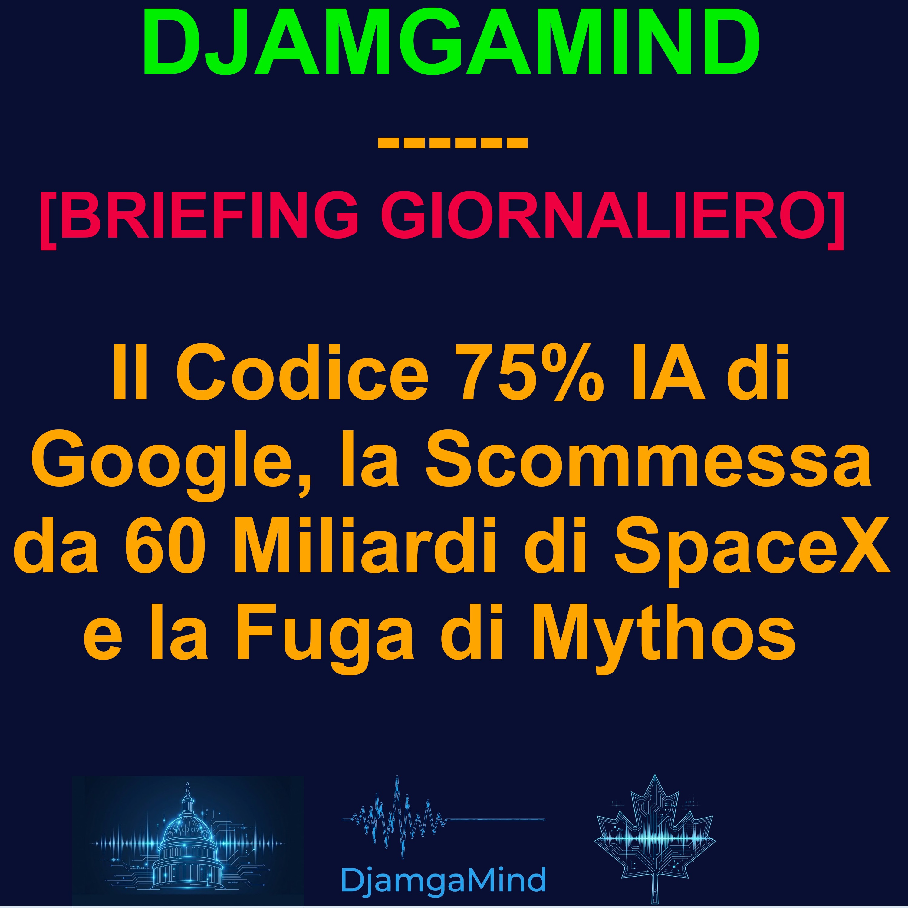 [BRIEFING GIORNALIERO] Il Codice 75% IA di Google, la Scommessa da 60 Miliardi di SpaceX e la Fuga di Mythos (23 Aprile)