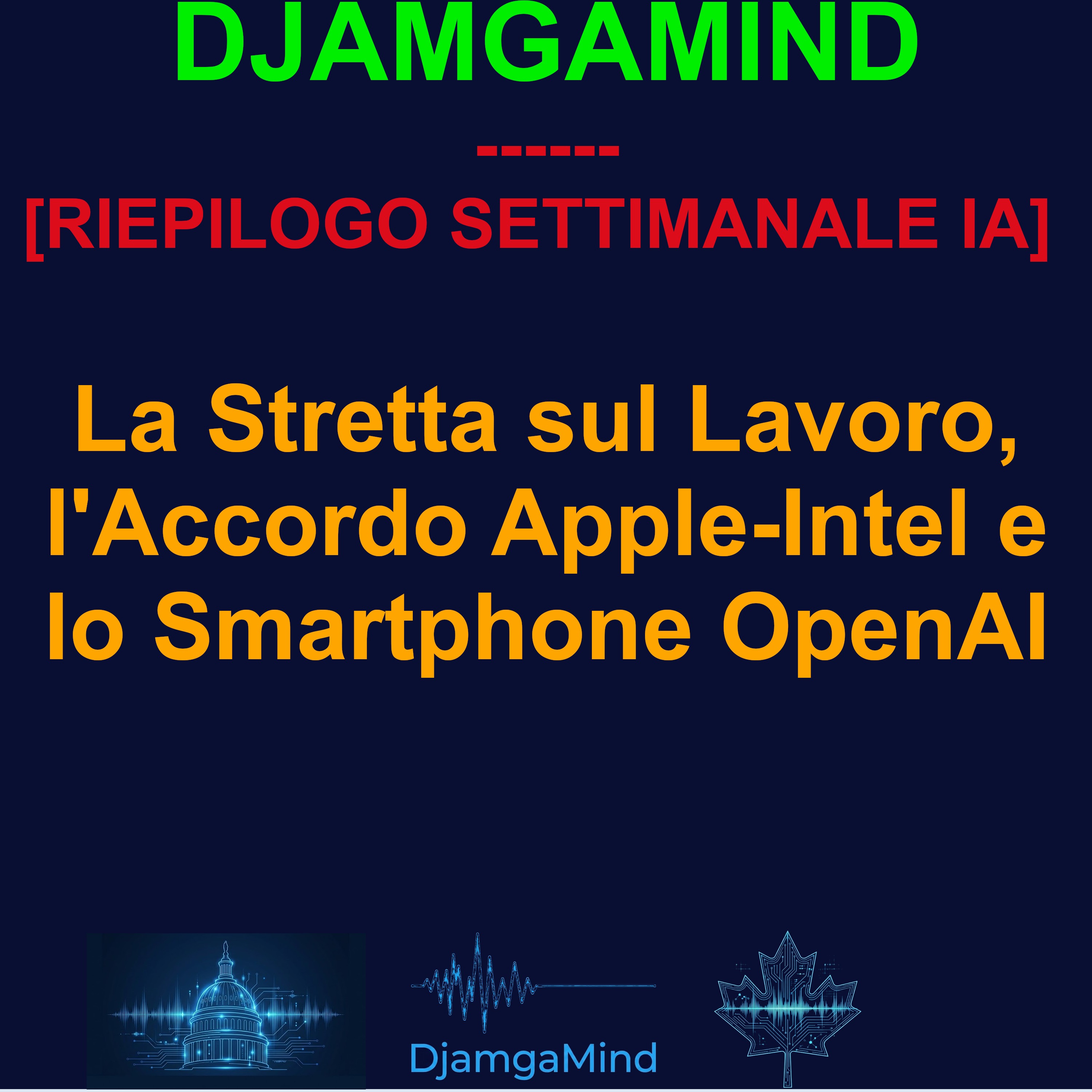 [RIEPILOGO SETTIMANALE IA] La Stretta sul Lavoro, l'Accordo Apple-Intel e lo Smartphone OpenAI (03 - 10 Maggio 2026)