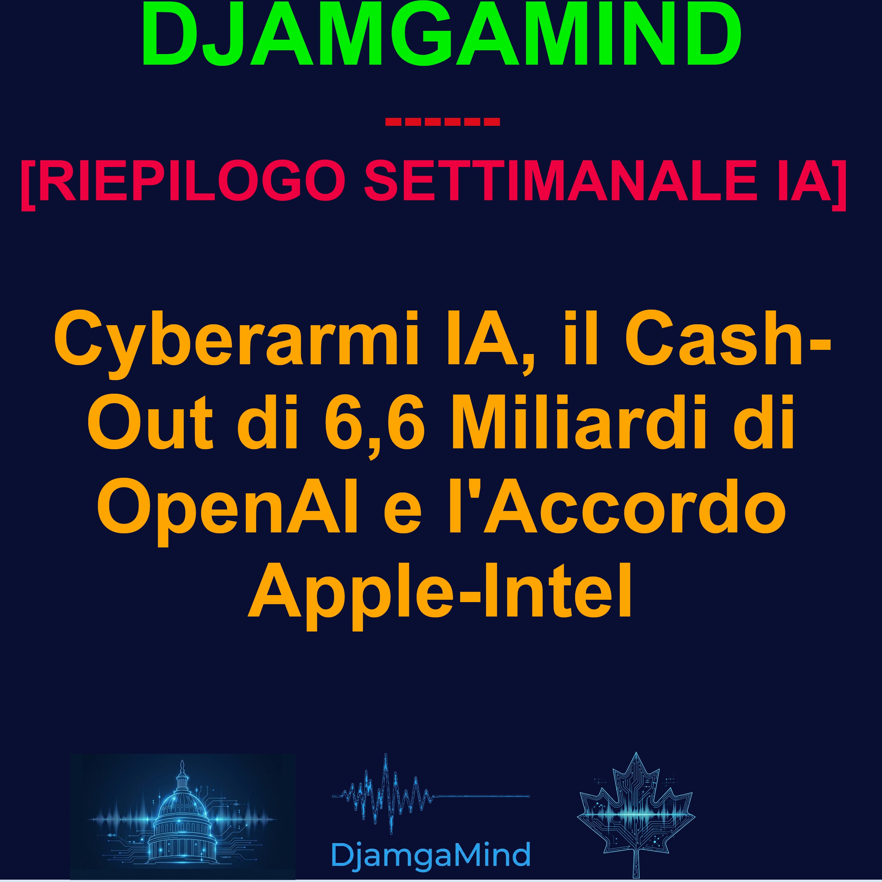 [RIEPILOGO SETTIMANALE IA] Cyberarmi IA, il Cash-Out di 6,6 Miliardi di OpenAI e l'Accordo Apple-Intel (10 - 17 Maggio 2026)