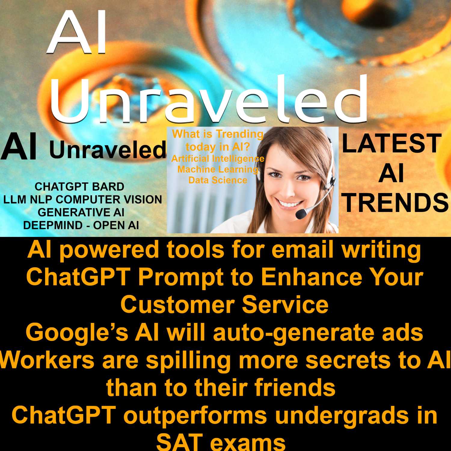 AI powered tools for email writing; ChatGPT Prompt to Enhance Your Customer Service; Google’s AI will auto-generate ads; Workers are spilling more secrets to AI than to their friends; ChatGPT outperforms undergrads in SAT exams; 