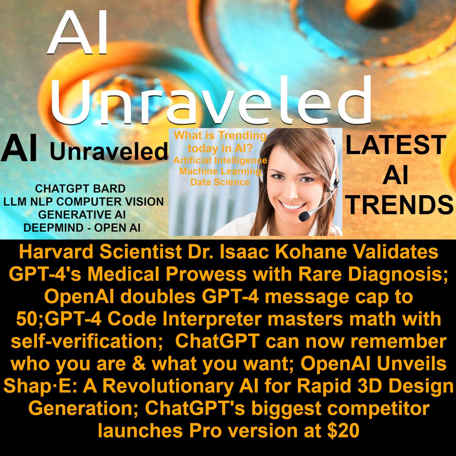 Harvard Scientist Dr. Isaac Kohane Validates GPT-4's Medical Prowess with Rare Diagnosis; OpenAI doubles GPT-4 message cap to 50;GPT-4 Code Interpreter masters math with self-verification;  ChatGPT can now remember who you are & what you want