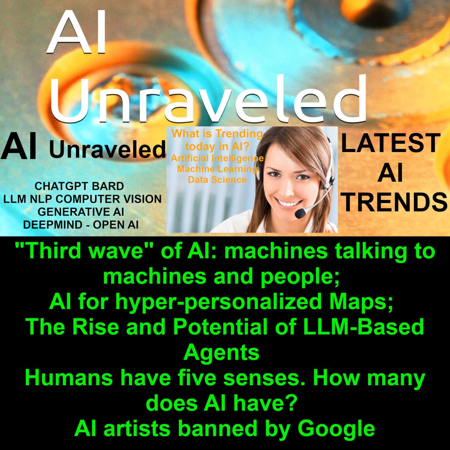 "Third wave" of AI: machines talking to machines and people; AI for hyper-personalized Maps; The Rise and Potential of LLM-Based Agents; Humans have five senses. How many does AI have?; AI artists banned by Google