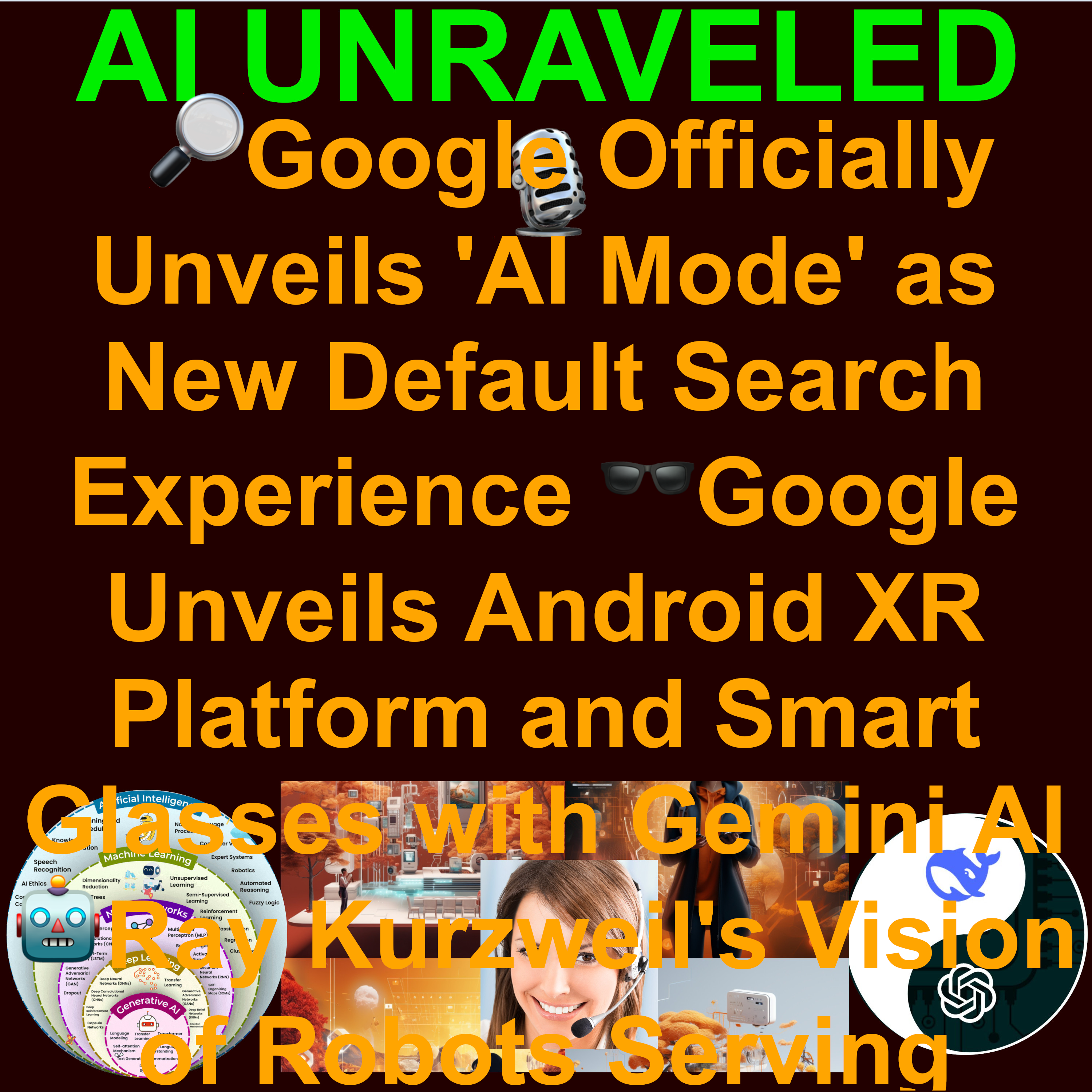 AI Daily News May 21 2025: 🔎Google Officially Unveils 'AI Mode' as New Default Search Experience 🕶️Google Unveils Android XR Platform and Smart Glasses with Gemini AI 🤖Ray Kurzweil's Vision of Robots Serving Humanity 🛠️Google I/O 2025
