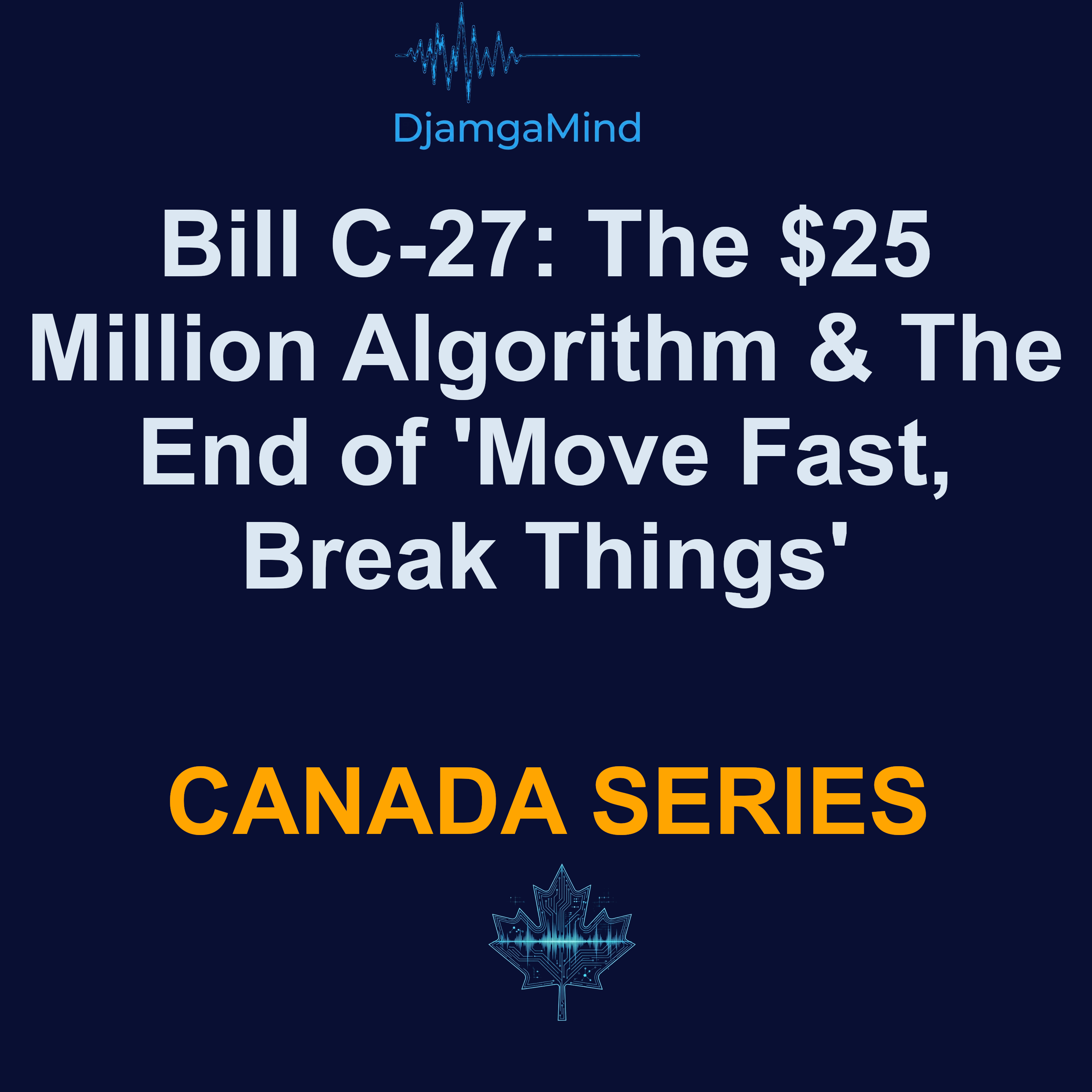 Health Intelligence Canada Series: 🛡️Bill C-27: The $25 Million Algorithm & The End of 'Move Fast, Break Things' by DjamgaMind