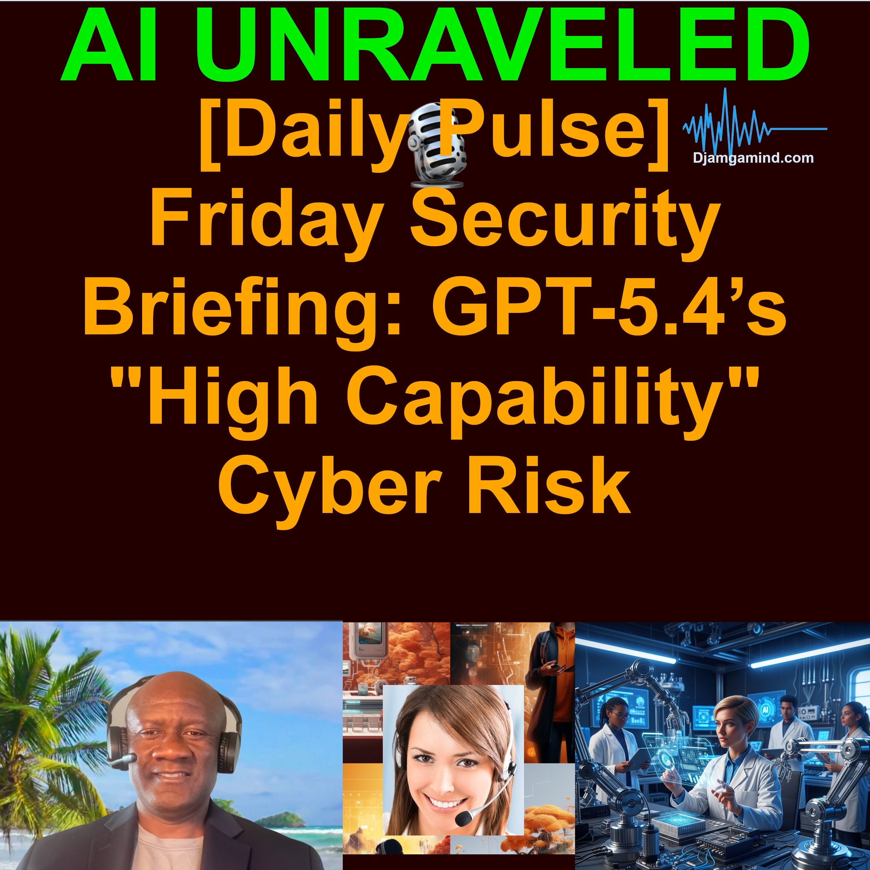 [PULSE] Friday Security Briefing: GPT-5.4’s "High Capability" Cyber Risk (March 06th 2026 Daily News Rundown)