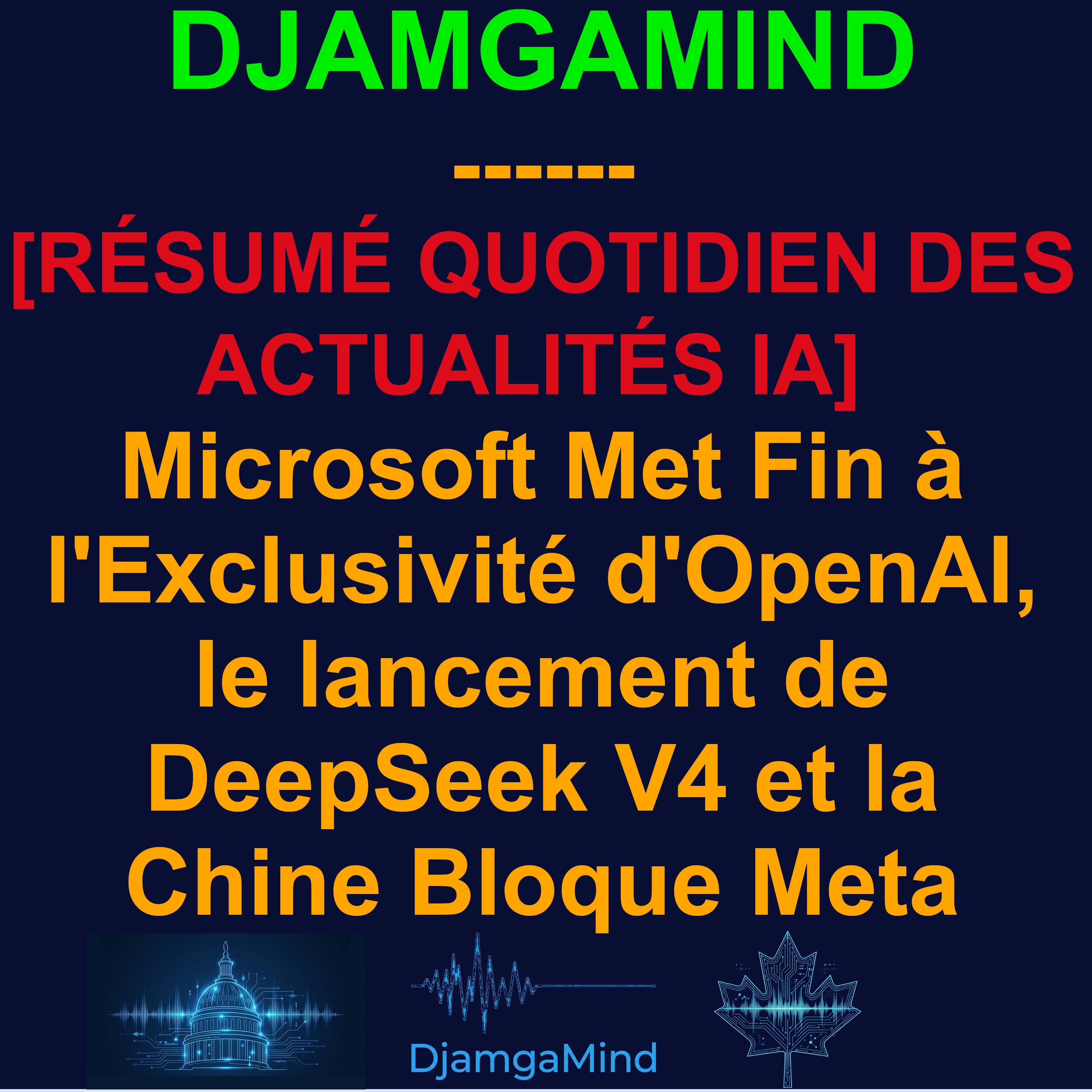 [RÉSUMÉ QUOTIDIEN DES ACTUALITÉS IA] Microsoft Met Fin à l'Exclusivité d'OpenAI, la sortie de DeepSeek V4 et la Chine Bloque Meta (27 Avril 2026)
