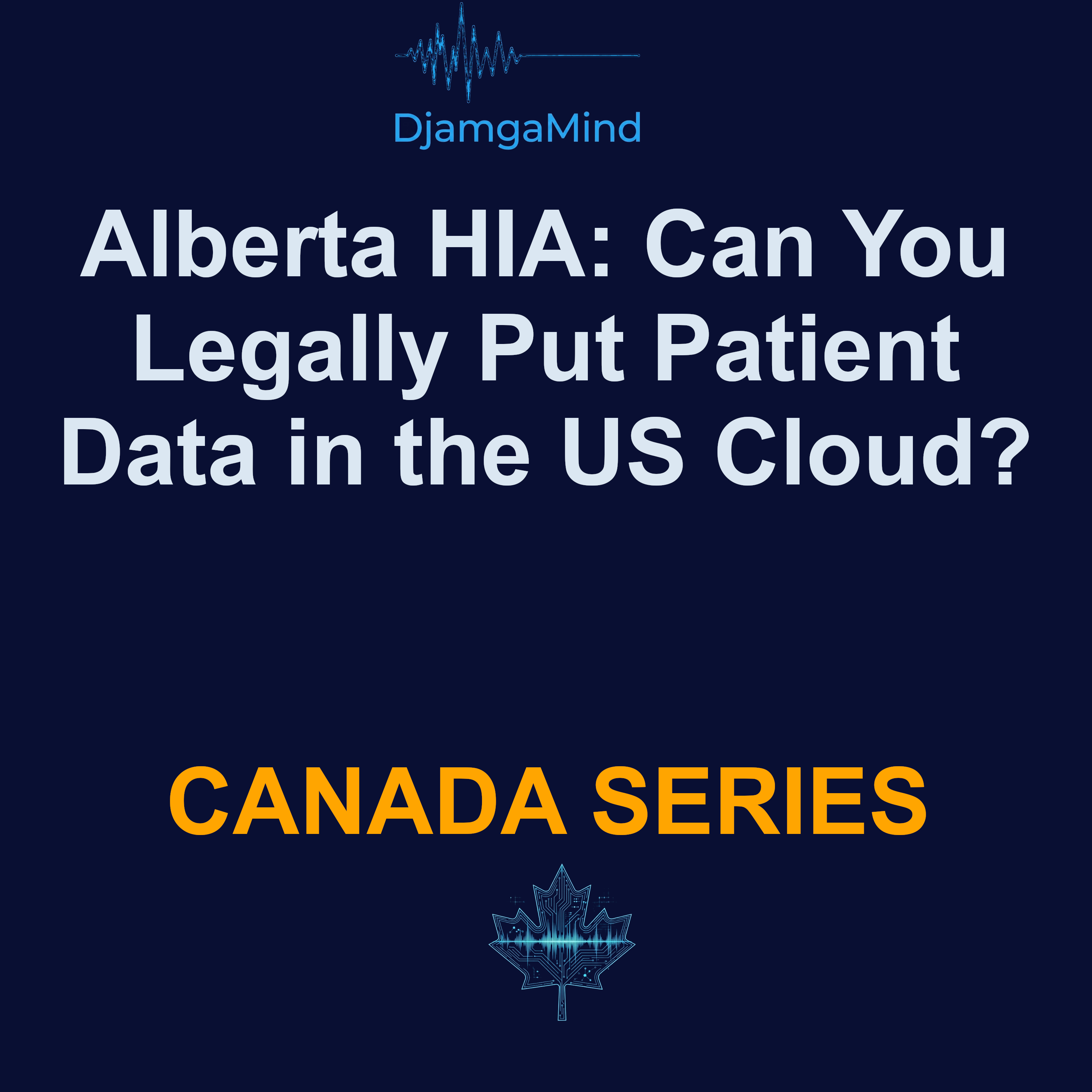 [HEALTHCARE INTEL - CANADA] Alberta HIA: Can You Legally Put Patient Data in the US Cloud?