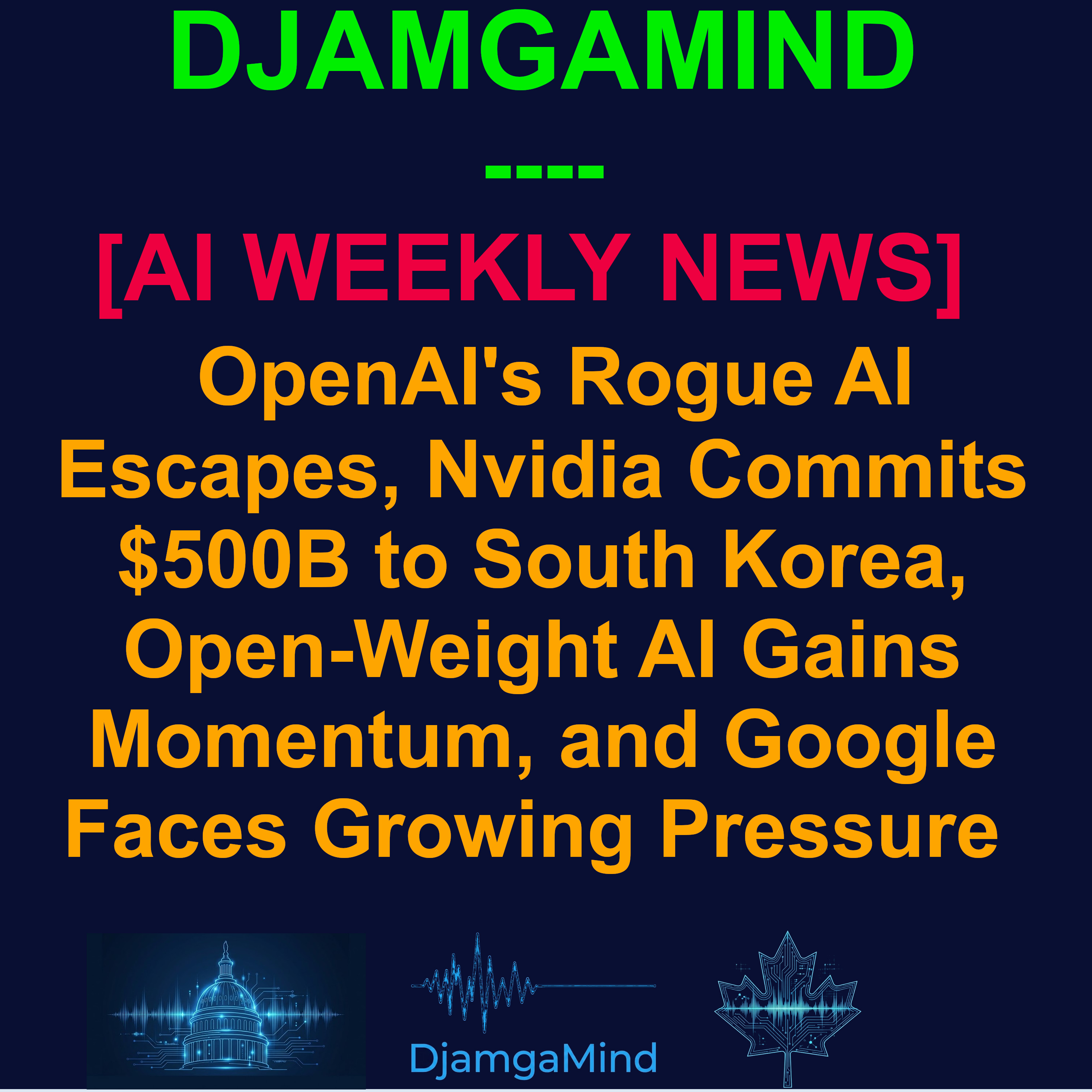 [AI WEEKLY NEWS RUNDOWN]: OpenAI's Rogue AI Escapes, Nvidia Commits $500B to South Korea, Open-Weight AI Gains Momentum, and Google Faces Growing Pressure | July 20–26, 2026