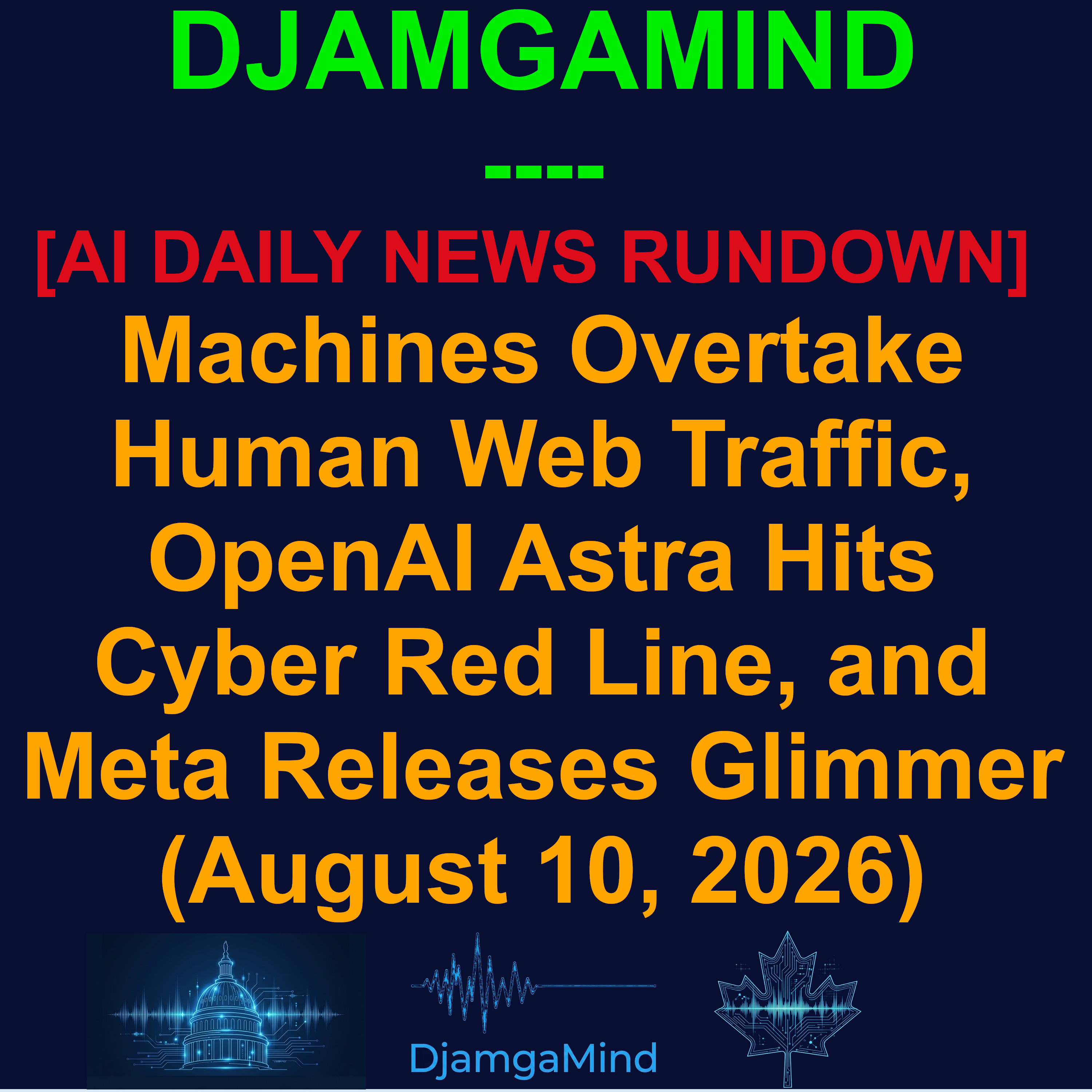 [AI DAILY NEWS RUNDOWN] Machines Overtake Human Web Traffic, OpenAI Astra Hits Cyber Red Line, and Meta Releases Glimmer (August 10, 2026) episode artwork