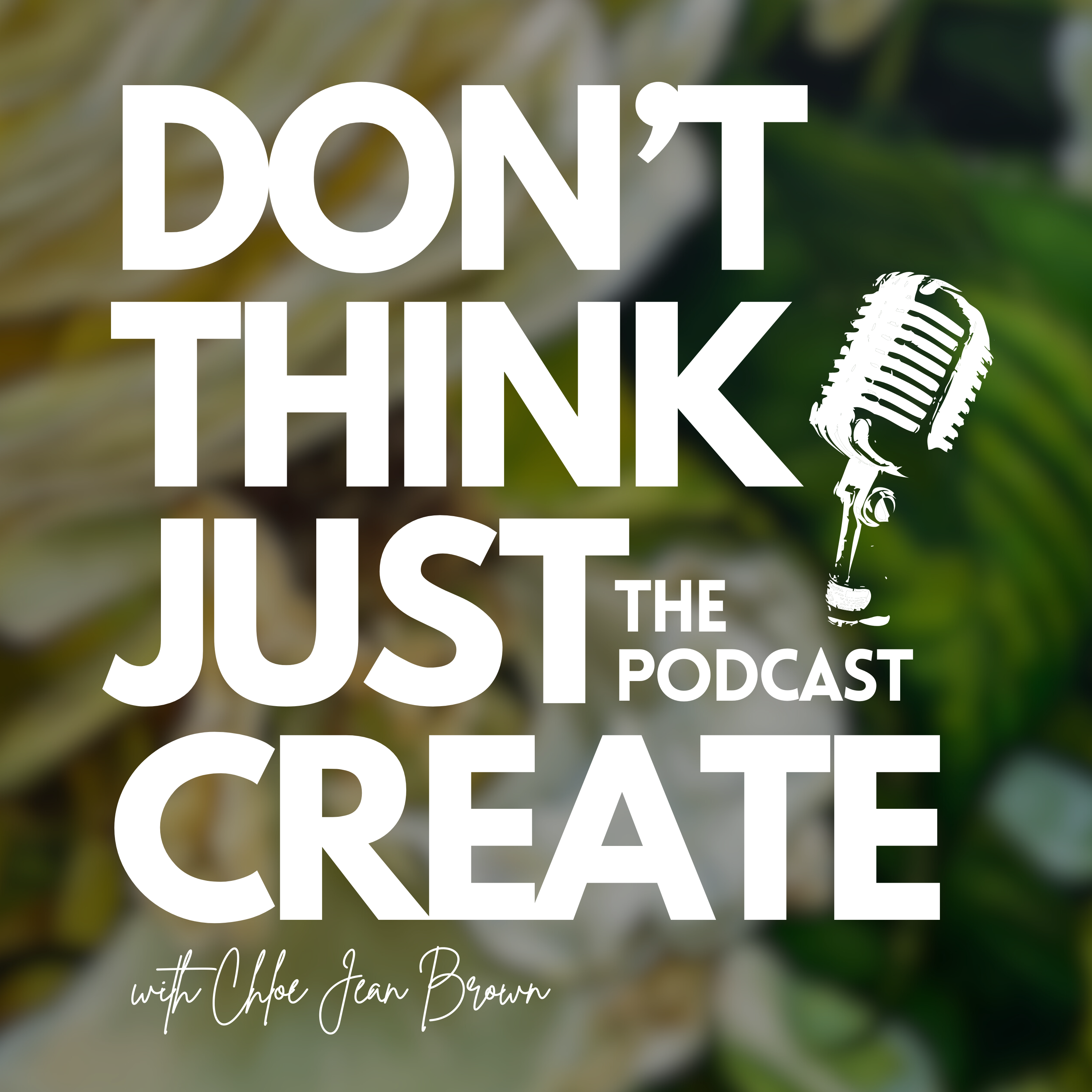 Don't Think Just Create - The Podcast 