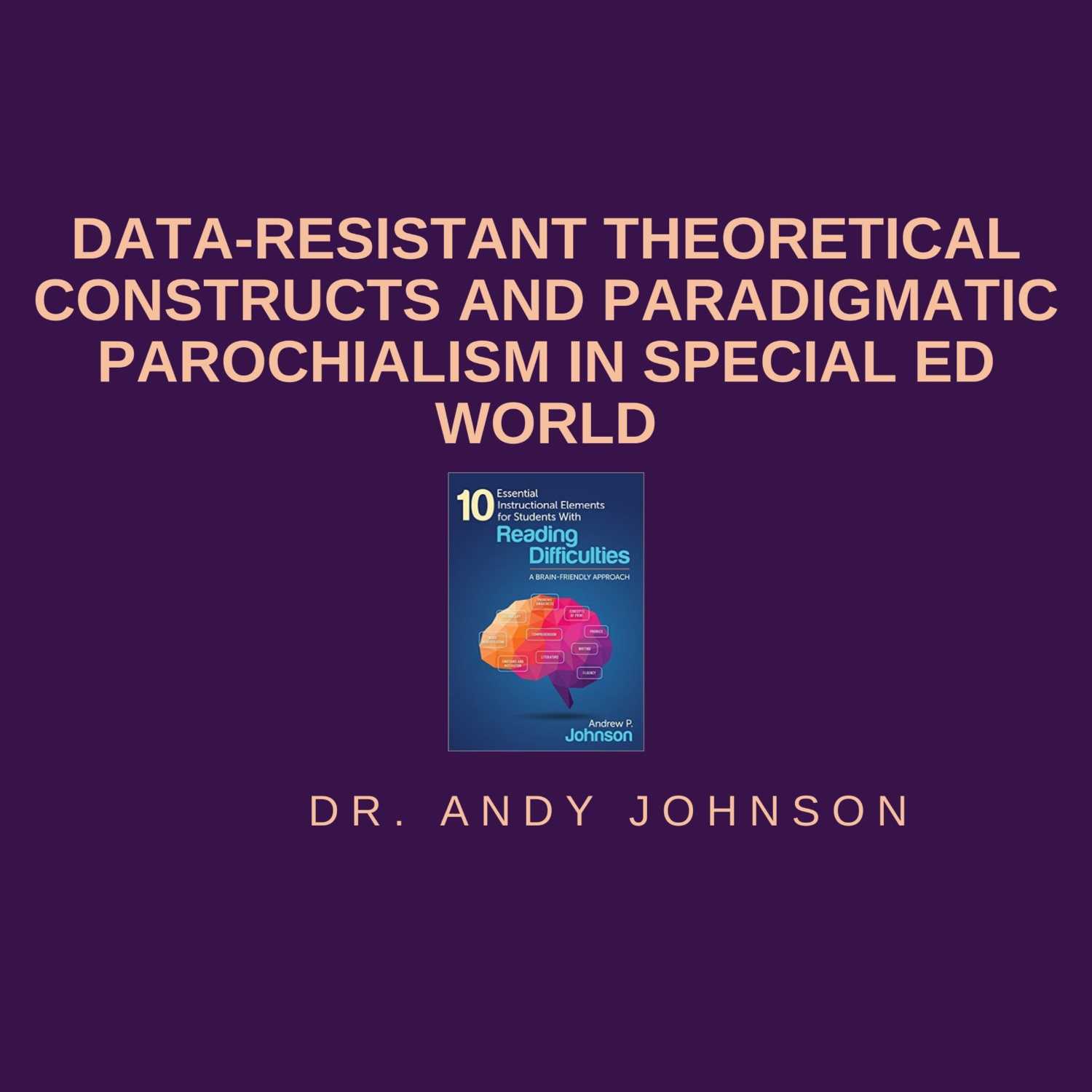 DATA-RESISTANT THEORETICAL CONSTRUCTS AND PARADIGMATIC PAROCHIALISM IN SPECIAL ED WORLD