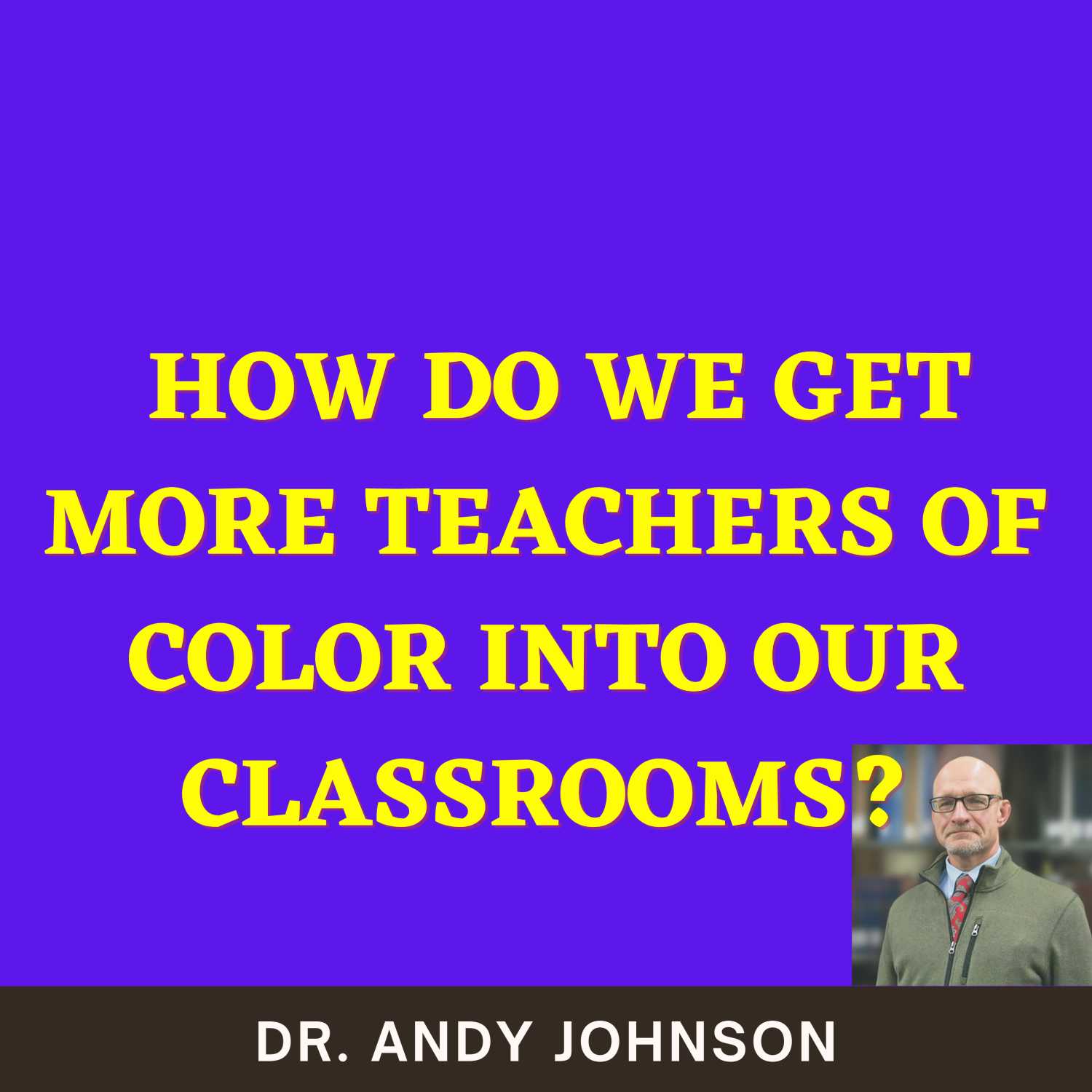 HOW CAN WE GET MORE TEACHERS OF COLOR INTO OUR CLASSROOM?