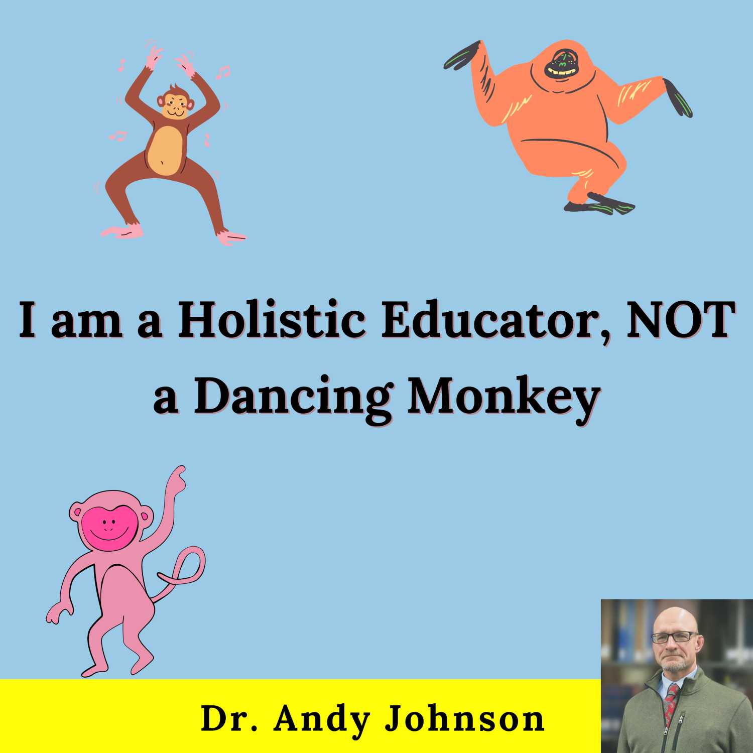 I am a Holistic Educator, NOT a Dancing Monkey