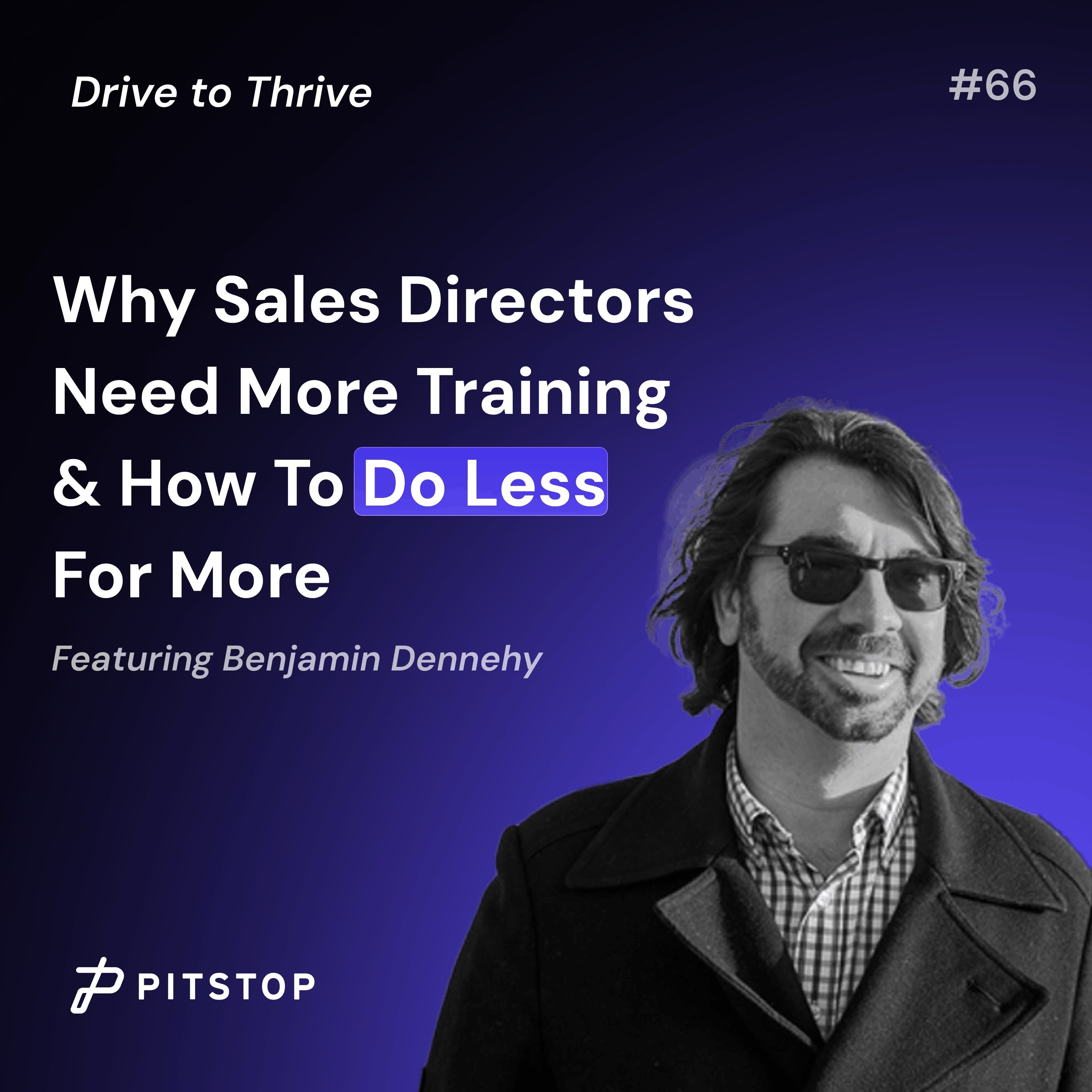 #66 Benjamin Dennehy - Why Sales Directors Need More Training & How To Do Less For More