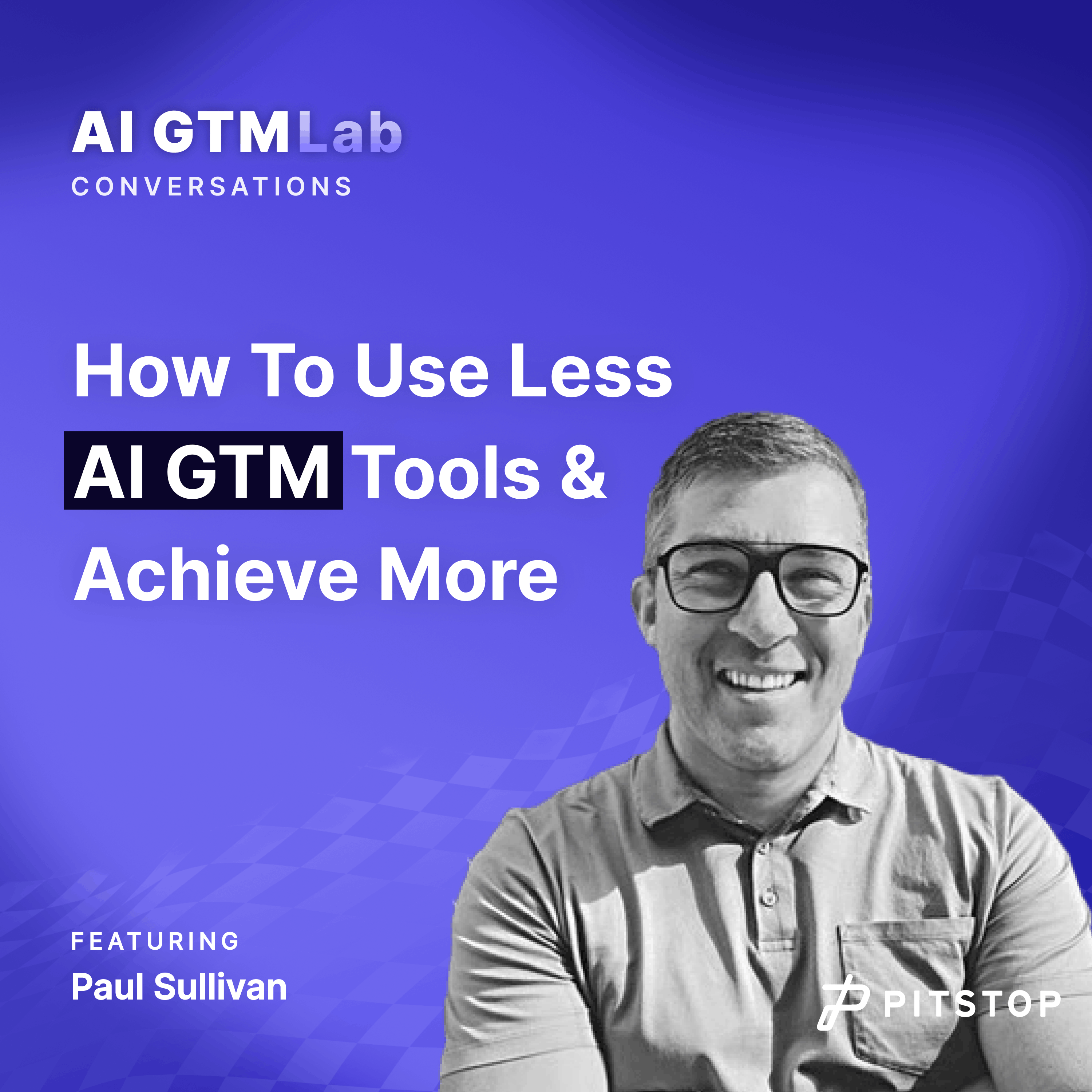 #18 Paul Sullivan - How To Use Less AI GTM Tools & Achieve More 