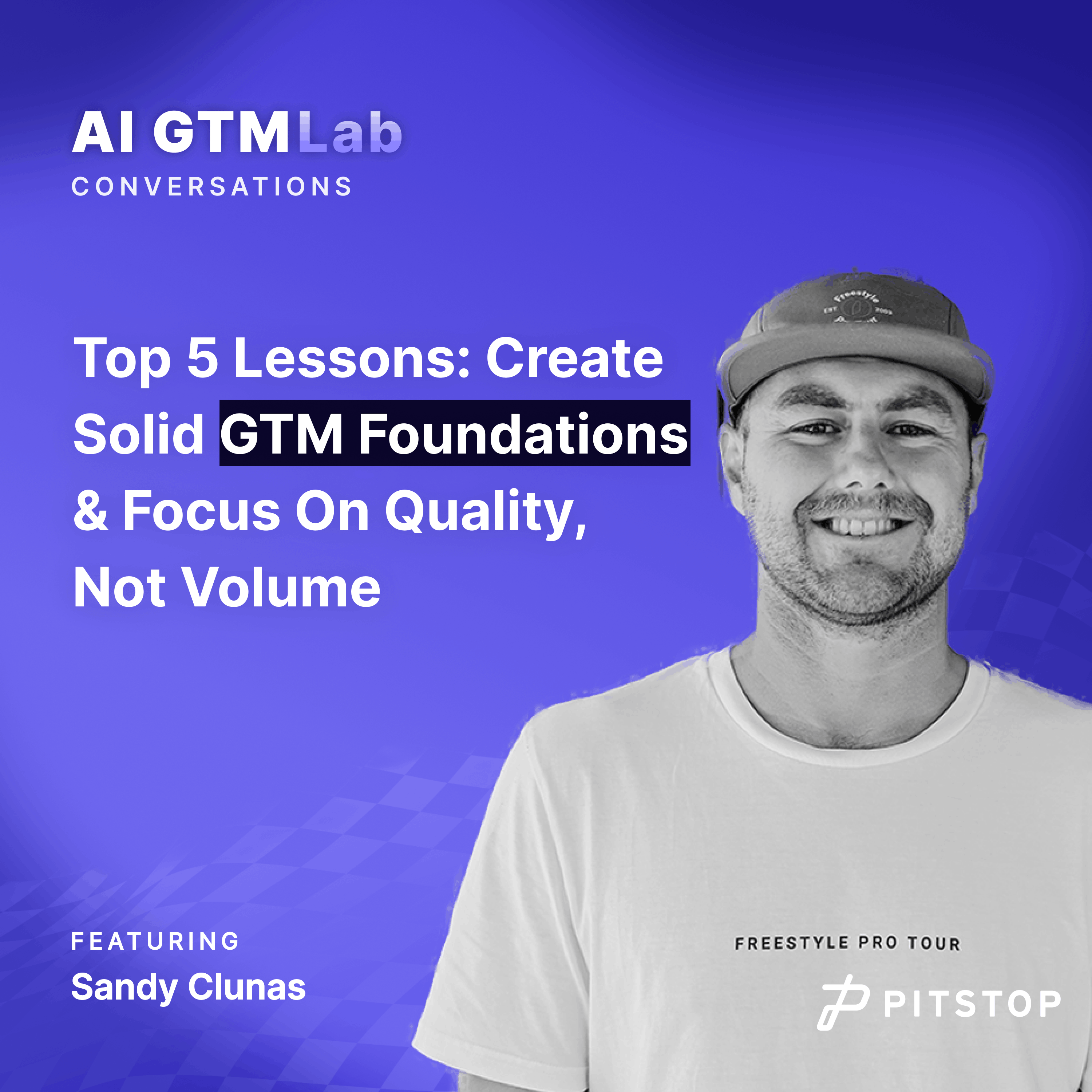 #16 Top 5 Lessons: Create Solid GTM Foundations & Focus On Quality, Not Volume