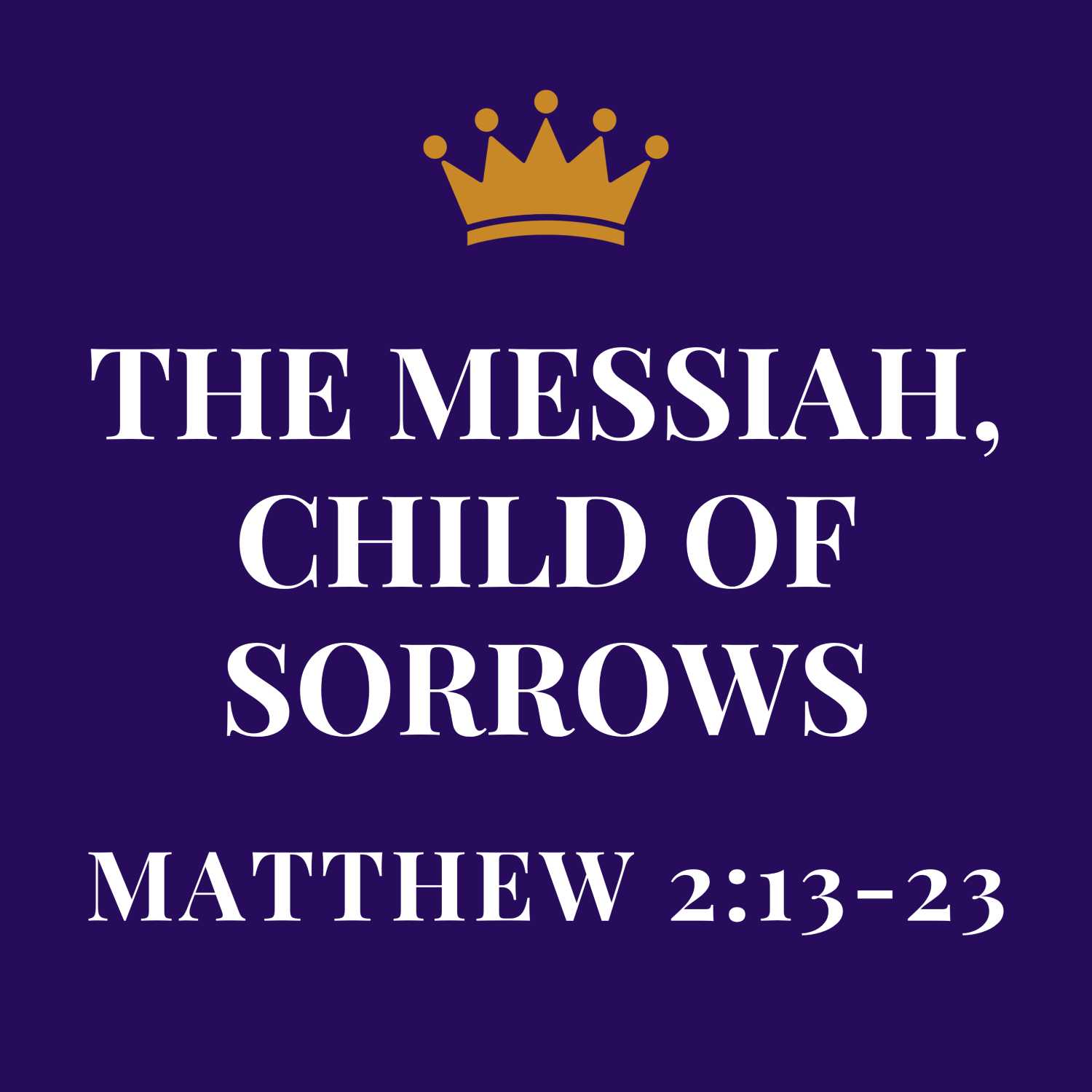 The Messiah, Child of Sorrows - Matthew 2:13-23 episode artwork