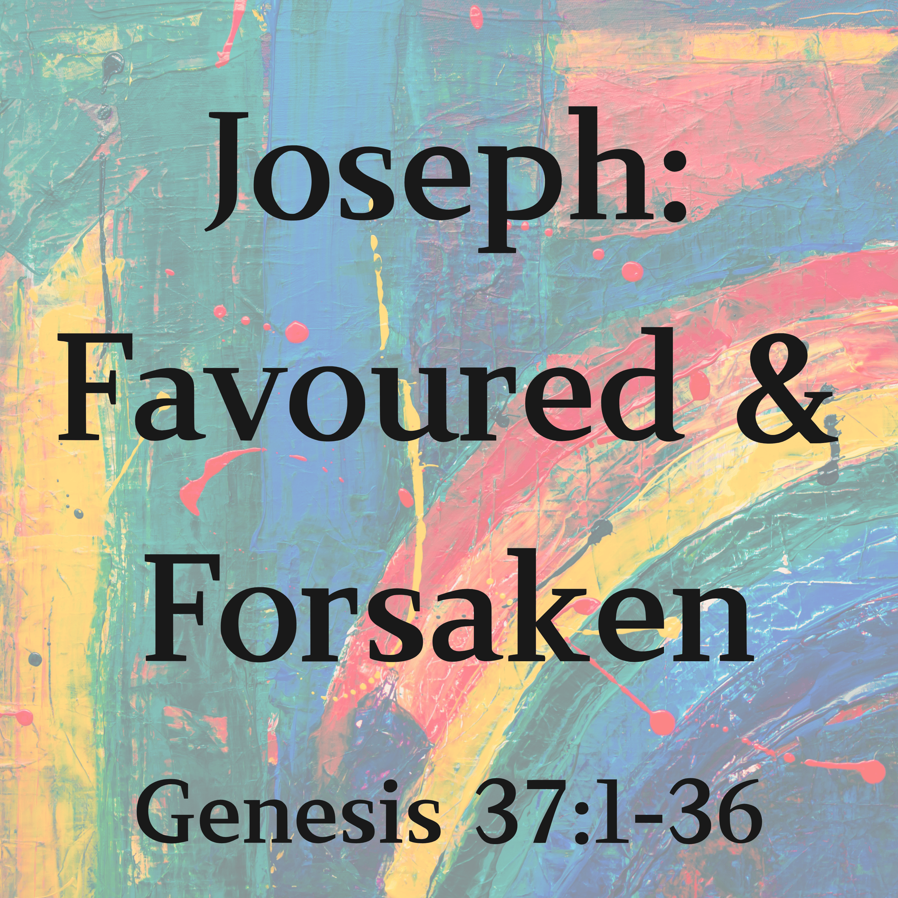 Joseph: Favoured & Forsaken - Genesis 37:1-36