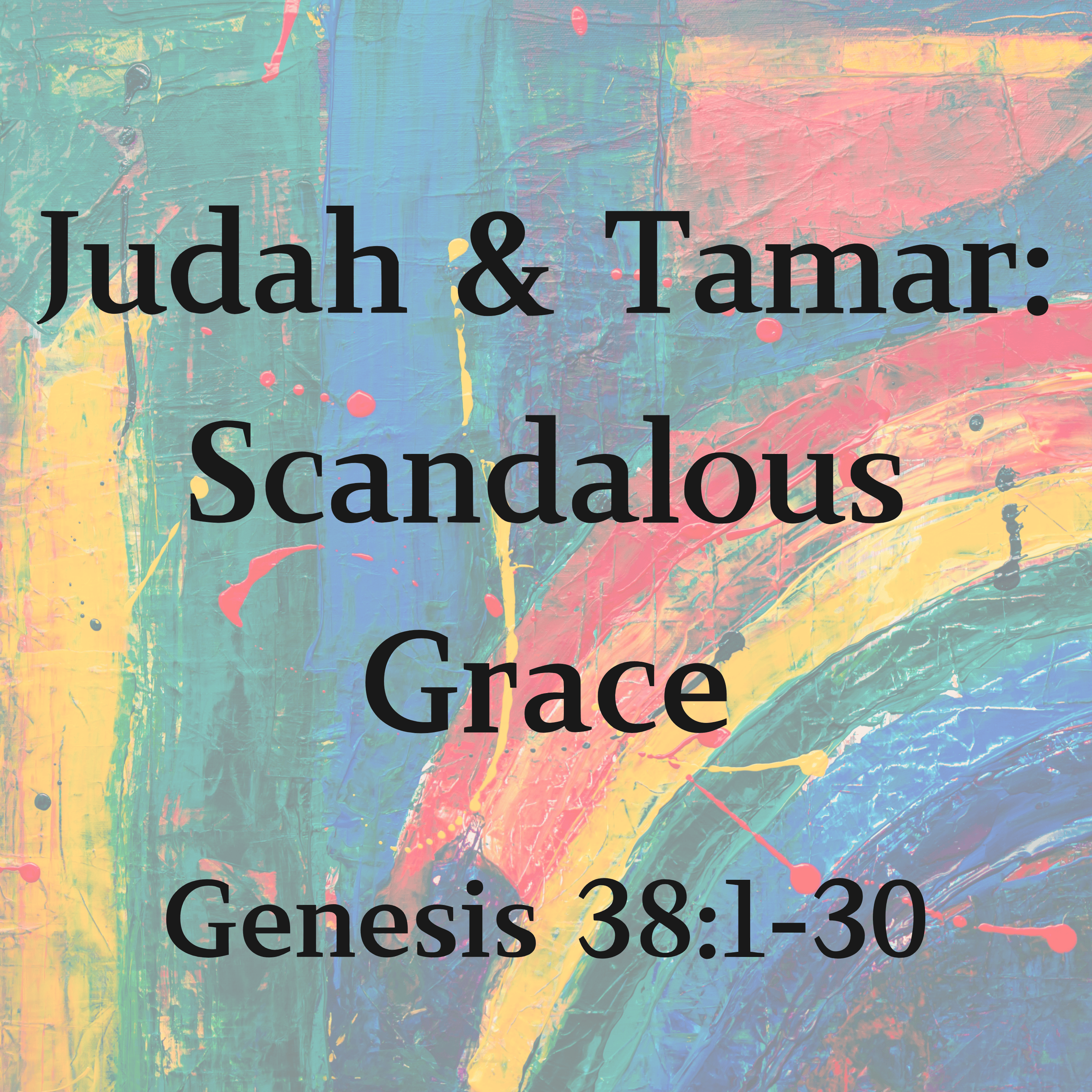 Judah & Tamar: Scandalous Grace - Genesis 38:1-30
