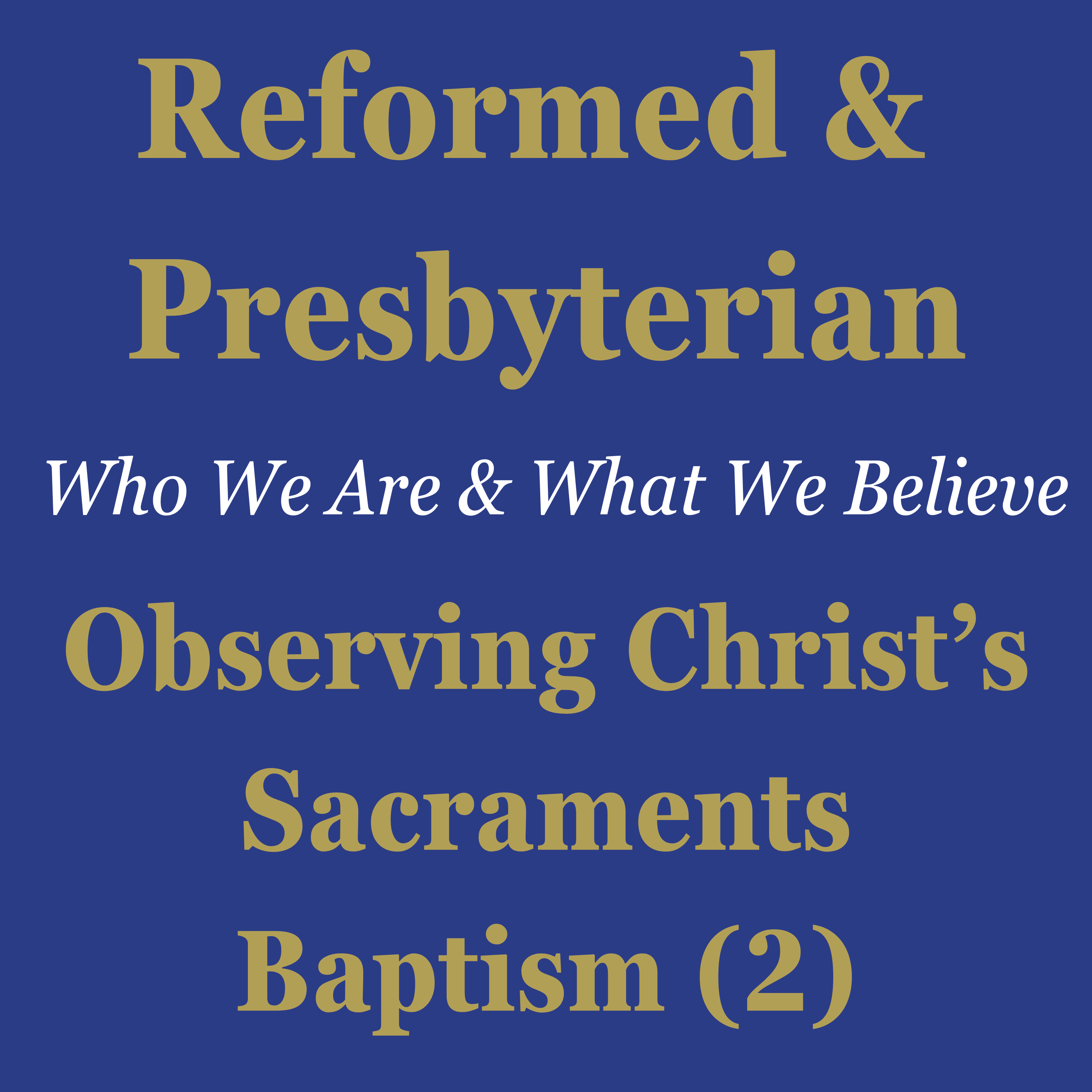 Reformed & Presbyterian (7) Observing Christ's Sacraments: Baptism (2)