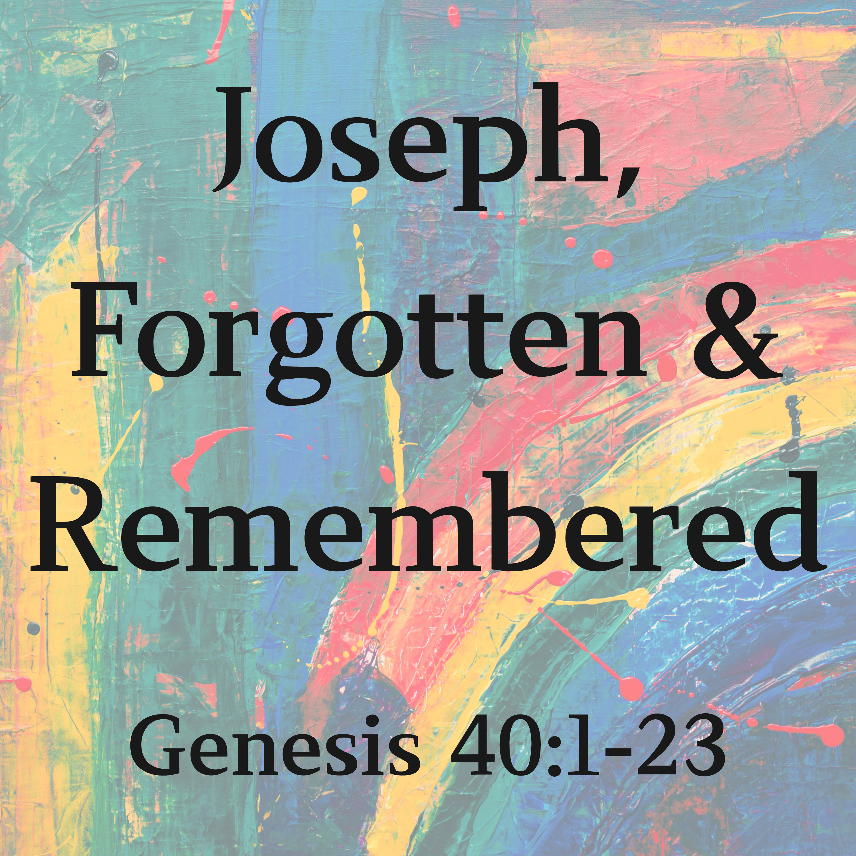 Joseph Forgotten, Joseph Remembered - Genesis 40:1-23