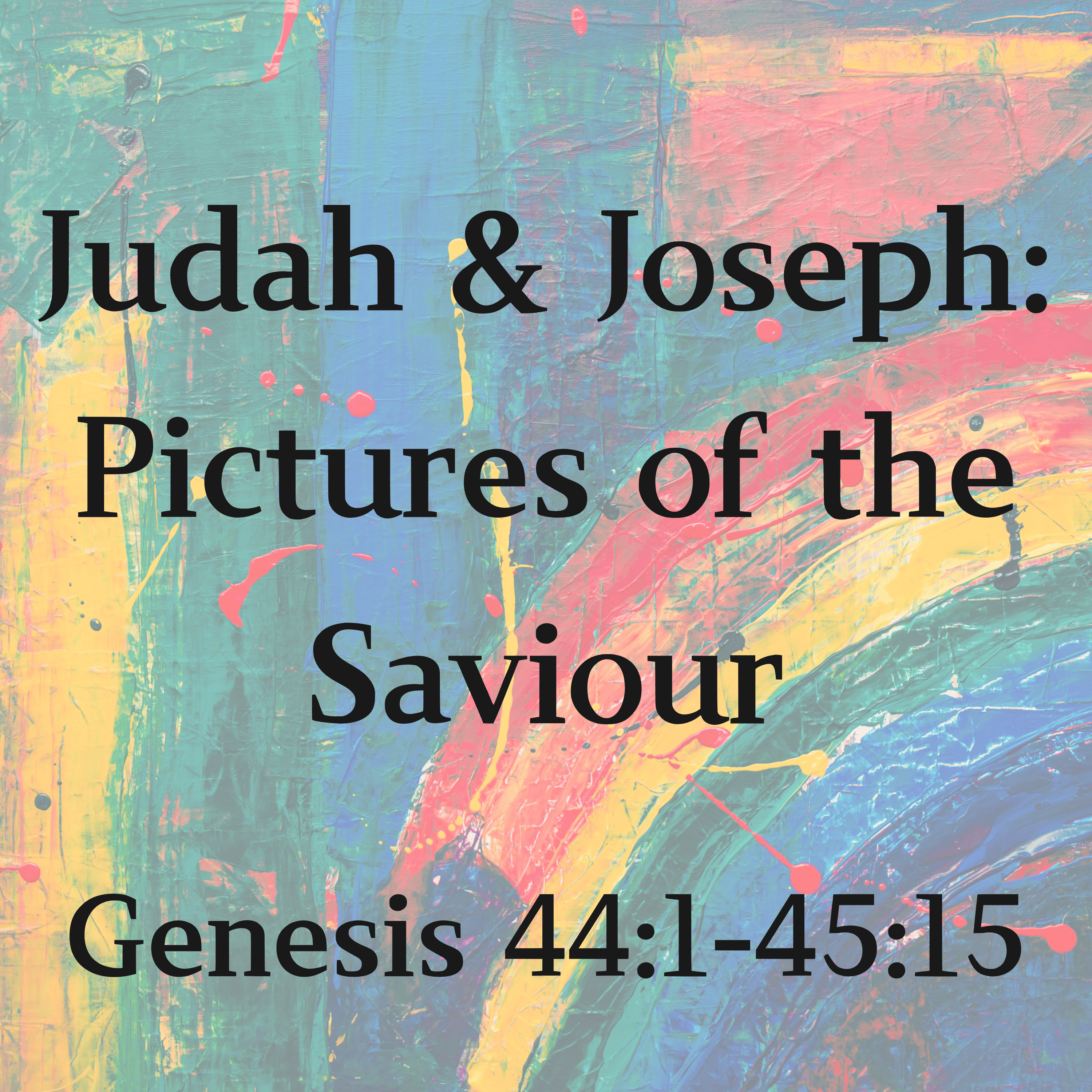 Judah and Joseph: Pictures of the Saviour - Genesis 44:1-45:15