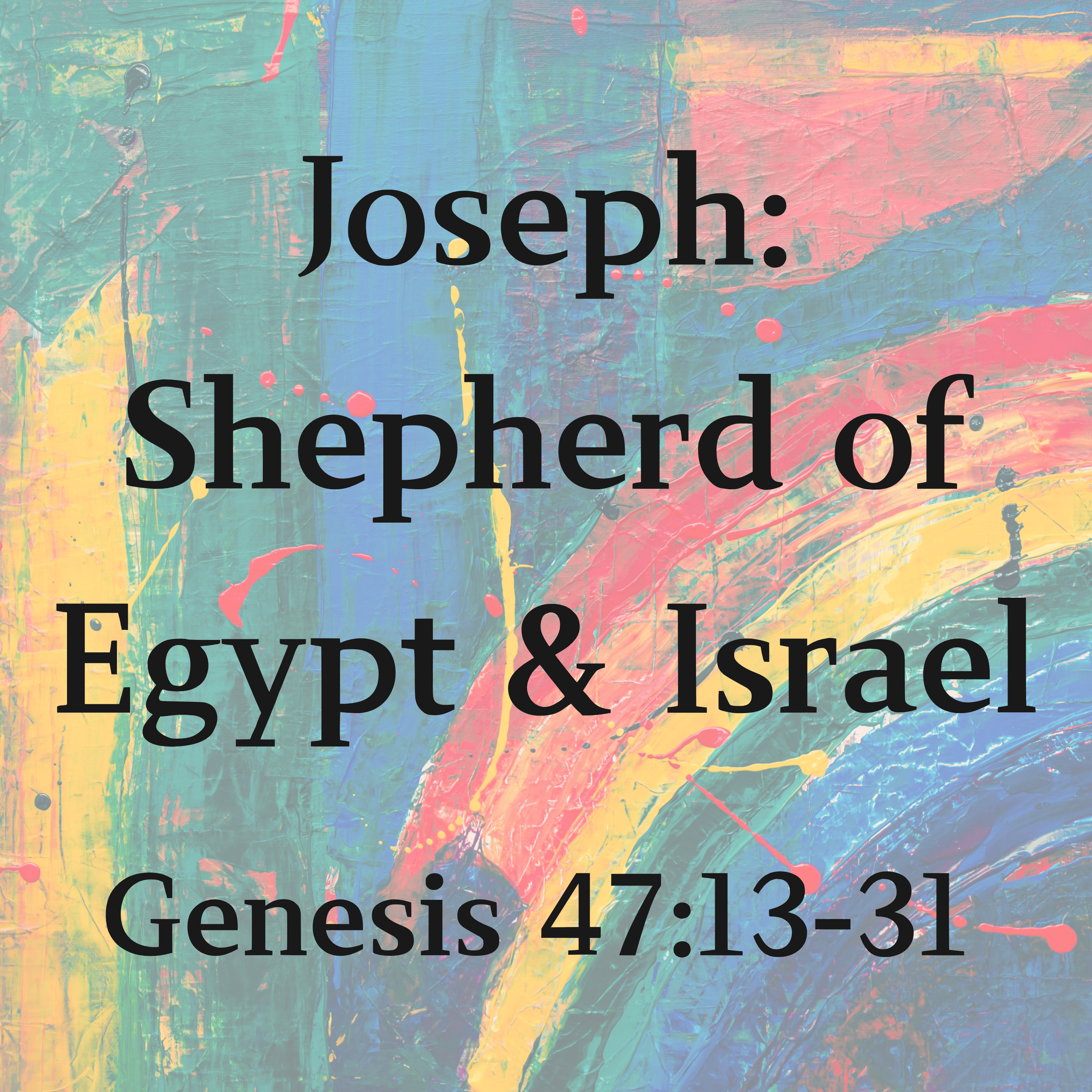 Joseph: Shepherd of Egypt and Israel - Genesis 47:13-31
