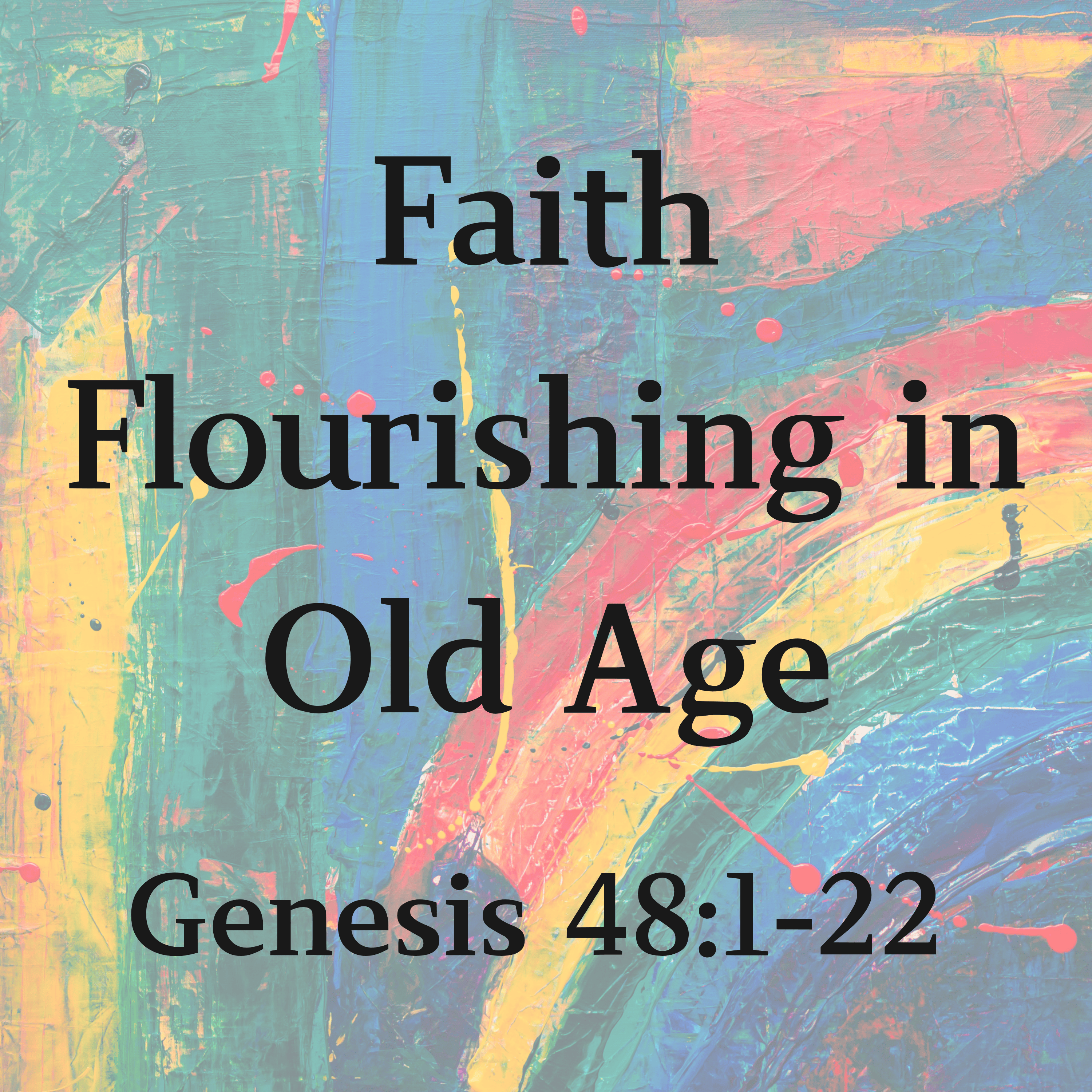 Faith Flourishing in Old Age - Genesis 48:1-22